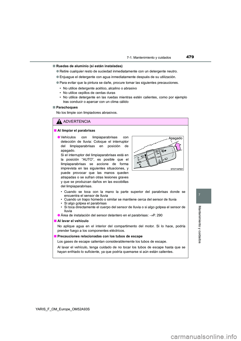 TOYOTA YARIS 2020 Manuale de Empleo (in Spanish) 4797-1. Mantenimiento y cuidados
7
Mantenimiento y cuidados
YARIS_F_OM_Europe_OM52A93S
■ Ruedas de aluminio (si están instaladas)
● Retire cualquier resto de suciedad inmediatamente con un dete TOYOTA YARIS 2020 Manuale de Empleo (in Spanish) 4797-1. Mantenimiento y cuidados
7
Mantenimiento y cuidados
YARIS_F_OM_Europe_OM52A93S
■ Ruedas de aluminio (si están instaladas)
● Retire cualquier resto de suciedad inmediatamente con un dete