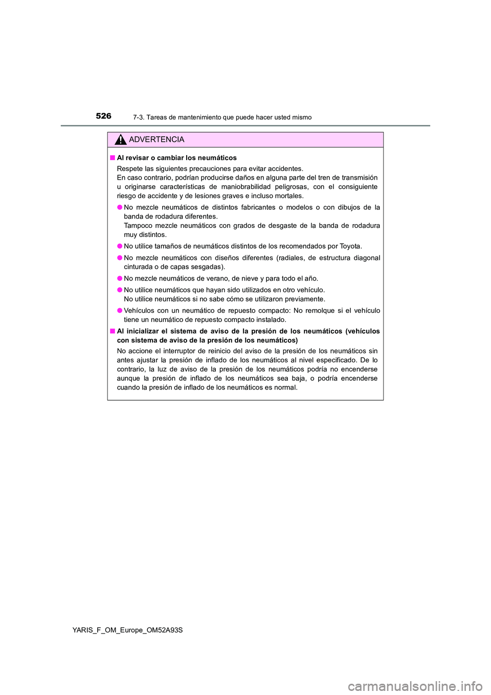 TOYOTA YARIS 2020  Manuale de Empleo (in Spanish) 5267-3. Tareas de mantenimiento que puede hacer usted mismo
YARIS_F_OM_Europe_OM52A93S
ADVERTENCIA
■Al revisar o cambiar los neumáticos 
Respete las siguientes precauciones para evitar accidentes. 