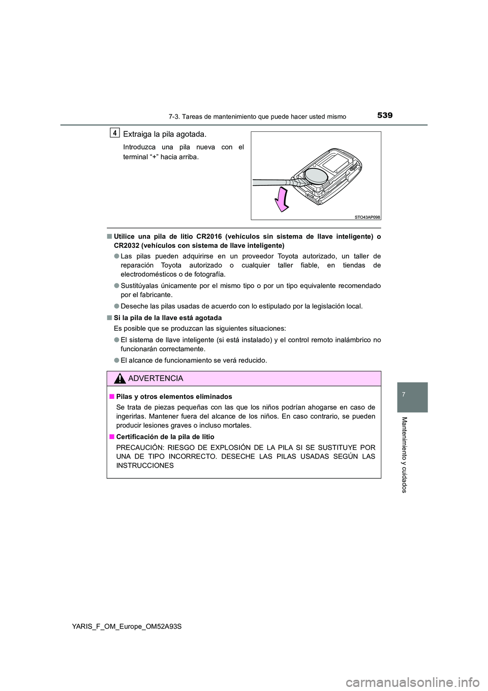 TOYOTA YARIS 2020  Manuale de Empleo (in Spanish) 5397-3. Tareas de mantenimiento que puede hacer usted mismo
7
Mantenimiento y cuidados
YARIS_F_OM_Europe_OM52A93S
Extraiga la pila agotada.
Introduzca una pila nueva con el 
terminal “+” hacia arr