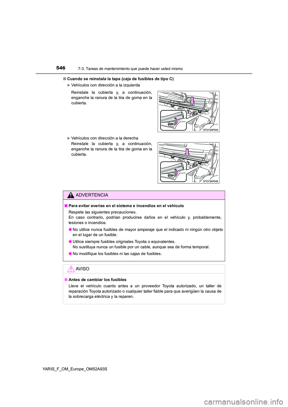 TOYOTA YARIS 2020  Manuale de Empleo (in Spanish) 5467-3. Tareas de mantenimiento que puede hacer usted mismo
YARIS_F_OM_Europe_OM52A93S 
■ Cuando se reinstala la tapa (caja de fusibles de tipo C)
Vehículos con dirección a la izquierda
Veh