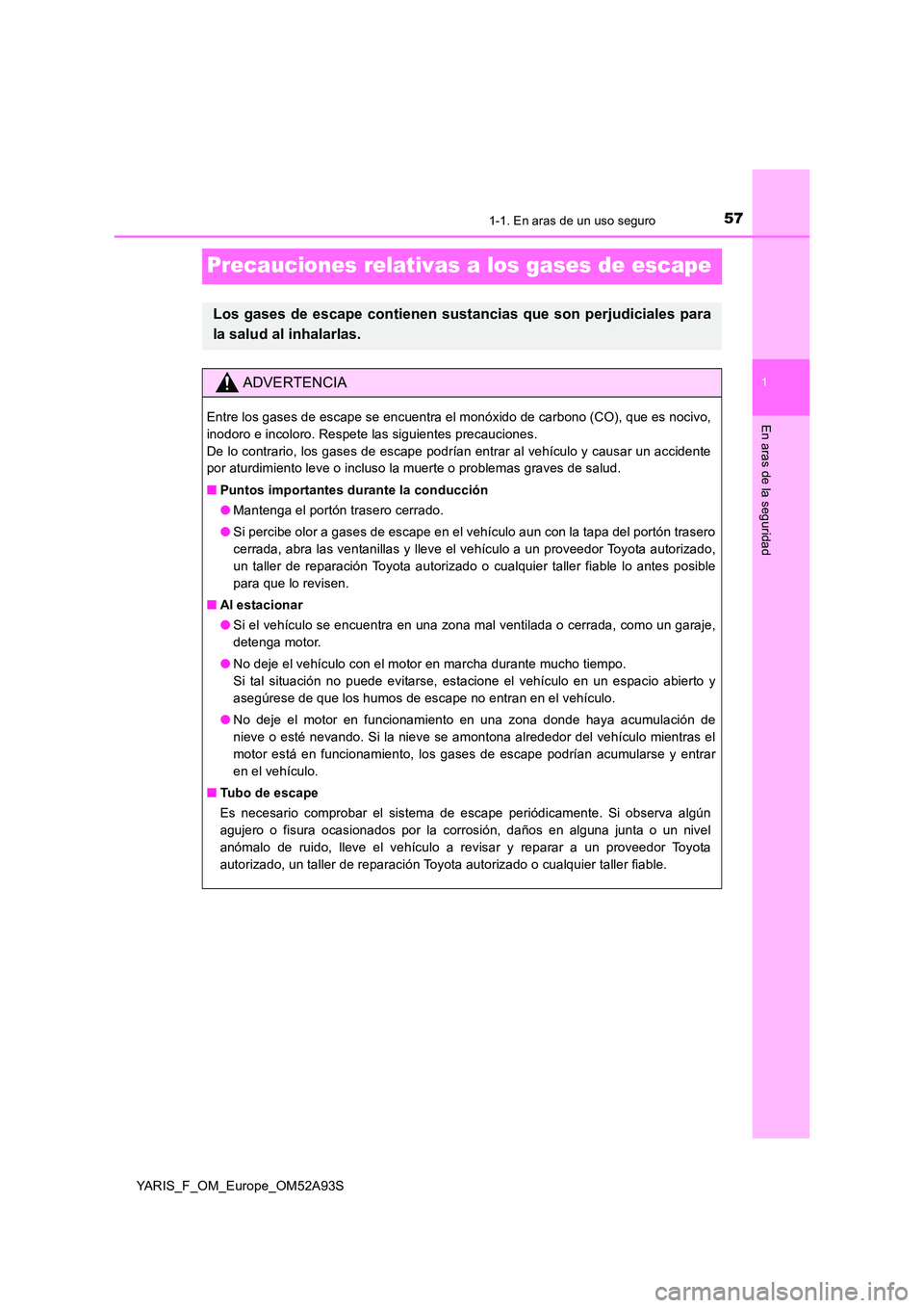 TOYOTA YARIS 2020 Manuale de Empleo (in Spanish) 571-1. En aras de un uso seguro
1
En aras de la seguridad
YARIS_F_OM_Europe_OM52A93S
Precauciones relativas a los gases de escape
Los gases de escape contienen sustancias que son perjudiciales para
l TOYOTA YARIS 2020 Manuale de Empleo (in Spanish) 571-1. En aras de un uso seguro
1
En aras de la seguridad
YARIS_F_OM_Europe_OM52A93S
Precauciones relativas a los gases de escape
Los gases de escape contienen sustancias que son perjudiciales para
l