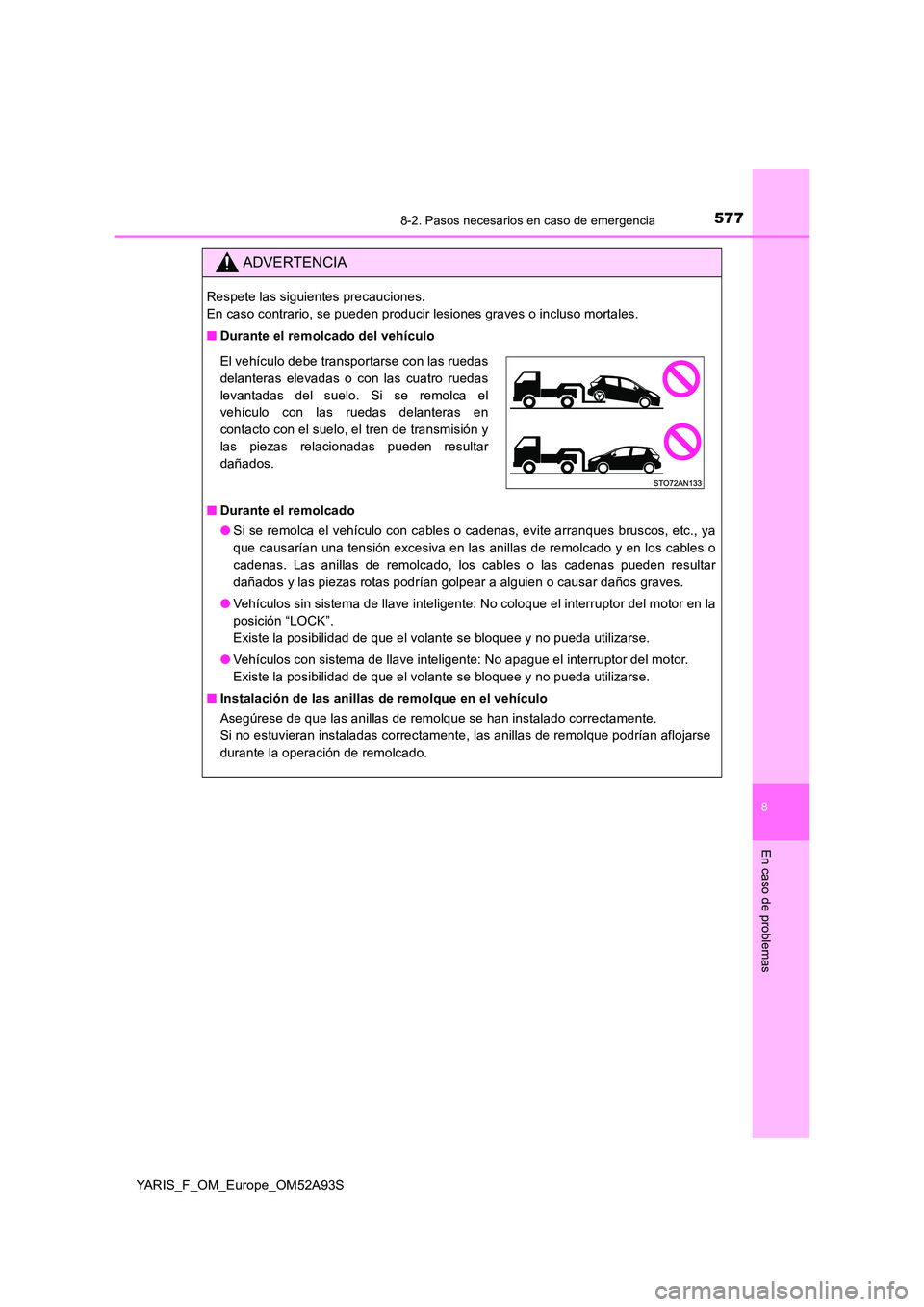 TOYOTA YARIS 2020  Manuale de Empleo (in Spanish) 5778-2. Pasos necesarios en caso de emergencia
8
En caso de problemas
YARIS_F_OM_Europe_OM52A93S
ADVERTENCIA
Respete las siguientes precauciones.  
En caso contrario, se pueden producir lesiones grave