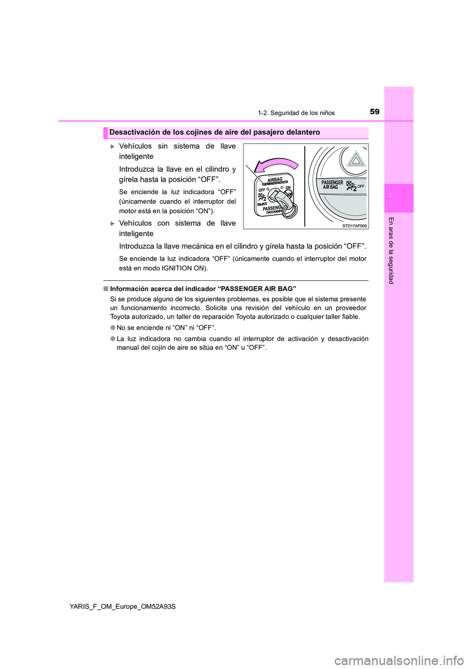 TOYOTA YARIS 2020 Manuale de Empleo (in Spanish) 591-2. Seguridad de los niños
1
En aras de la seguridad
YARIS_F_OM_Europe_OM52A93S
Vehículos sin sistema de llave
inteligente
Introduzca la llave en el cilindro y
gírela hasta la posición TOYOTA YARIS 2020 Manuale de Empleo (in Spanish) 591-2. Seguridad de los niños
1
En aras de la seguridad
YARIS_F_OM_Europe_OM52A93S
Vehículos sin sistema de llave
inteligente
Introduzca la llave en el cilindro y
gírela hasta la posición