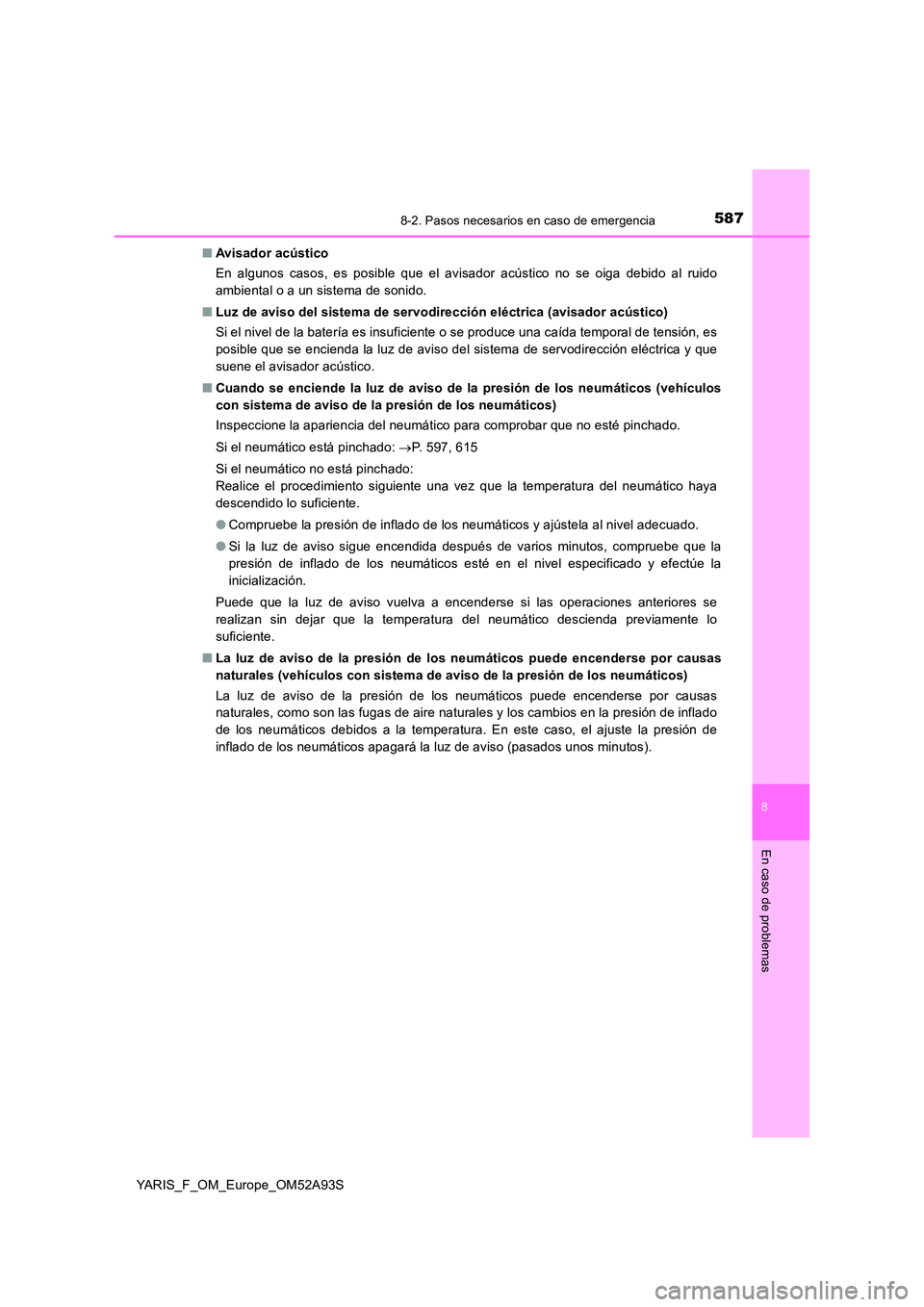 TOYOTA YARIS 2020 Manuale de Empleo (in Spanish) 5878-2. Pasos necesarios en caso de emergencia
8
En caso de problemas
YARIS_F_OM_Europe_OM52A93S
■ Avisador acústico
En algunos casos, es posible que el avisador acústico no se oiga debido al ru TOYOTA YARIS 2020 Manuale de Empleo (in Spanish) 5878-2. Pasos necesarios en caso de emergencia
8
En caso de problemas
YARIS_F_OM_Europe_OM52A93S
■ Avisador acústico
En algunos casos, es posible que el avisador acústico no se oiga debido al ru