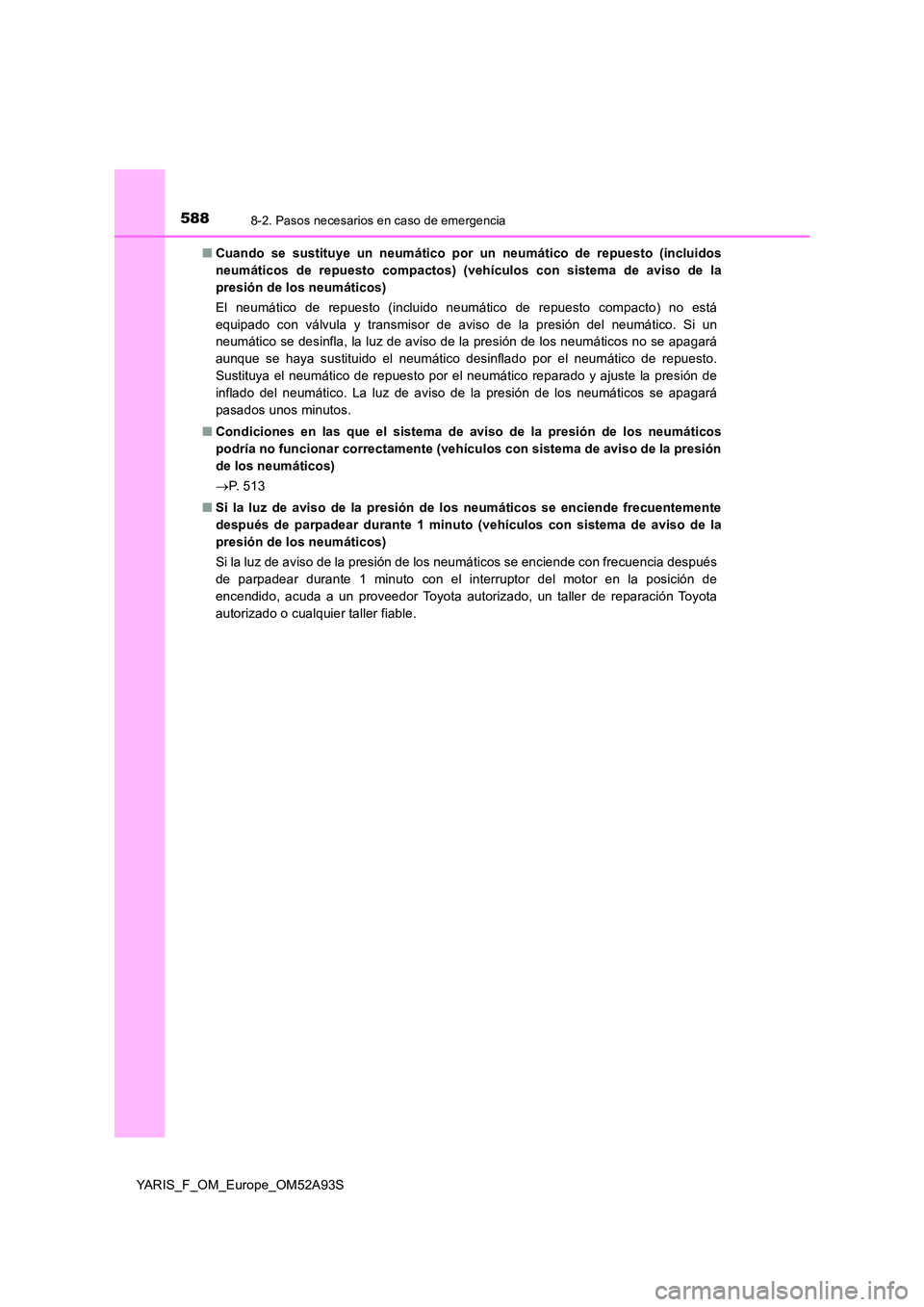 TOYOTA YARIS 2020 Manuale de Empleo (in Spanish) 5888-2. Pasos necesarios en caso de emergencia
YARIS_F_OM_Europe_OM52A93S
■ Cuando se sustituye un neumático por un neumático de repuesto (incluidos
neumáticos de repuesto compactos) (vehículo TOYOTA YARIS 2020 Manuale de Empleo (in Spanish) 5888-2. Pasos necesarios en caso de emergencia
YARIS_F_OM_Europe_OM52A93S
■ Cuando se sustituye un neumático por un neumático de repuesto (incluidos
neumáticos de repuesto compactos) (vehículo