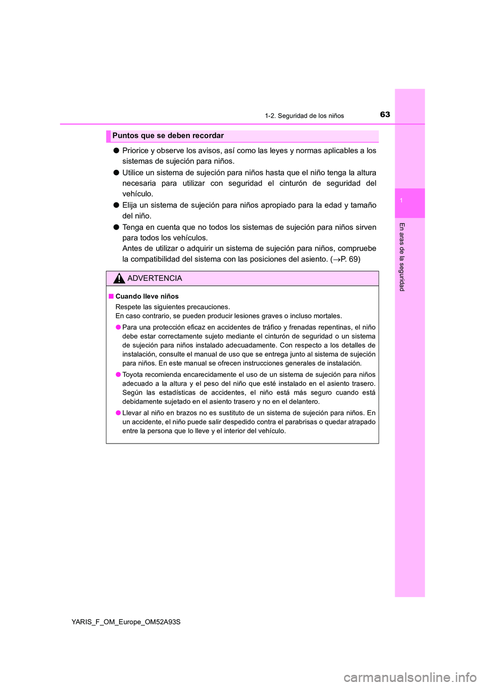 TOYOTA YARIS 2020  Manuale de Empleo (in Spanish) 631-2. Seguridad de los niños
1
En aras de la seguridad
YARIS_F_OM_Europe_OM52A93S
●Priorice y observe los avisos, así como las leyes y normas aplicables a los 
sistemas de sujeción para niños. 