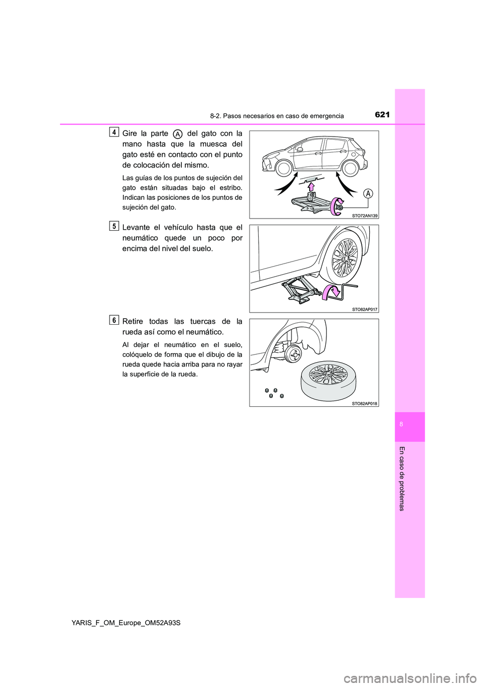 TOYOTA YARIS 2020  Manuale de Empleo (in Spanish) 6218-2. Pasos necesarios en caso de emergencia
8
En caso de problemas
YARIS_F_OM_Europe_OM52A93S
Gire la parte   del gato con la 
mano hasta que la muesca del 
gato esté en contacto con el punto 
de 