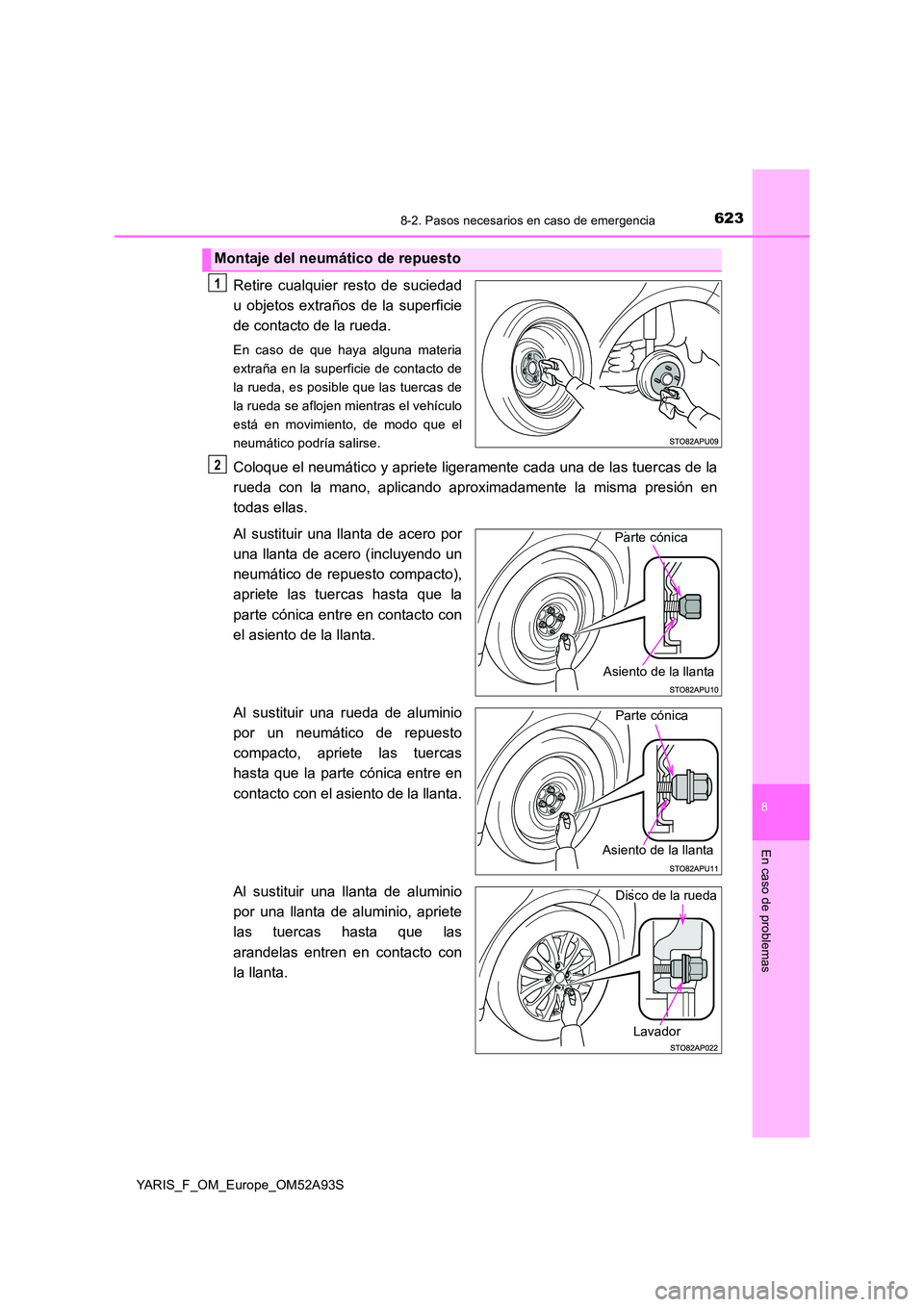 TOYOTA YARIS 2020  Manuale de Empleo (in Spanish) 6238-2. Pasos necesarios en caso de emergencia
8
En caso de problemas
YARIS_F_OM_Europe_OM52A93S
Retire cualquier resto de suciedad 
u objetos extraños de la superficie
de contacto de la rueda.
En ca