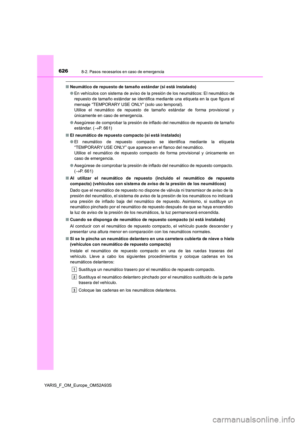 TOYOTA YARIS 2020  Manuale de Empleo (in Spanish) 6268-2. Pasos necesarios en caso de emergencia
YARIS_F_OM_Europe_OM52A93S
■Neumático de repuesto de tamaño estándar (si está instalado)  
● En vehículos con sistema de aviso de la presión de