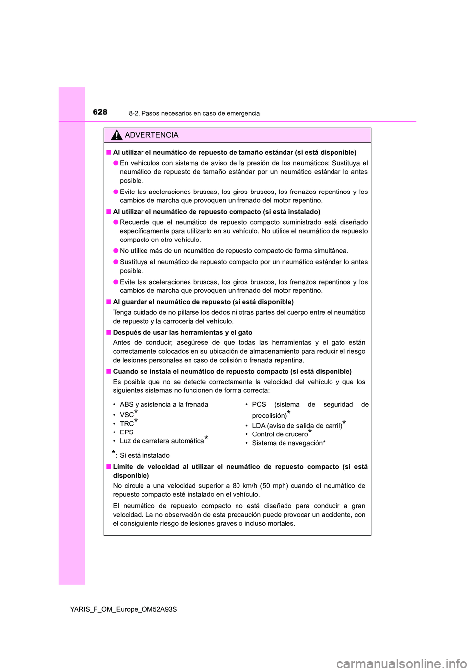TOYOTA YARIS 2020  Manuale de Empleo (in Spanish) 6288-2. Pasos necesarios en caso de emergencia
YARIS_F_OM_Europe_OM52A93S
ADVERTENCIA
■Al utilizar el neumático de repuesto de tamaño estándar (si está disponible) 
● En vehículos con sistema