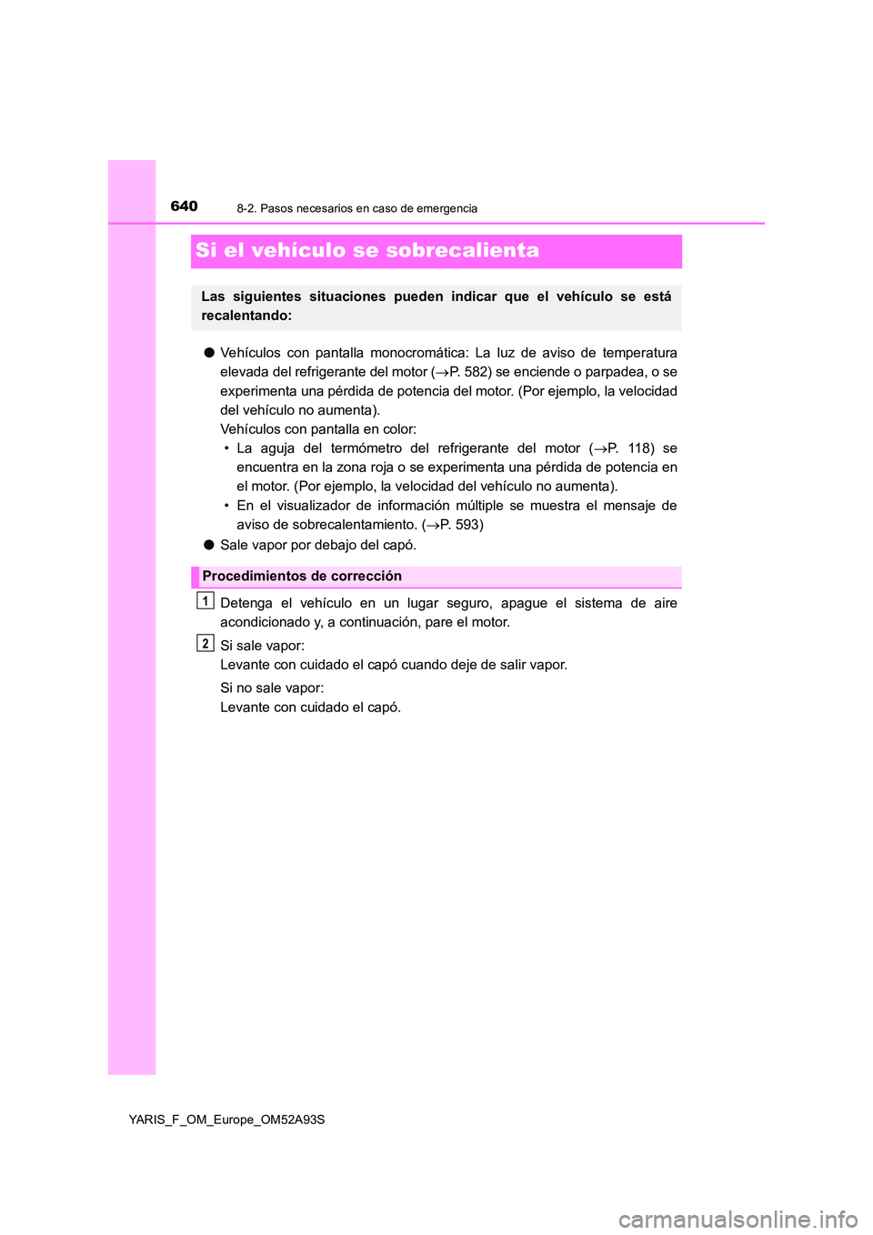 TOYOTA YARIS 2020 Manuale de Empleo (in Spanish) 6408-2. Pasos necesarios en caso de emergencia
YARIS_F_OM_Europe_OM52A93S
Si el vehículo se sobrecalienta
●Vehículos con pantalla monocromática: La luz de aviso de temperatura
elevada del refrig TOYOTA YARIS 2020 Manuale de Empleo (in Spanish) 6408-2. Pasos necesarios en caso de emergencia
YARIS_F_OM_Europe_OM52A93S
Si el vehículo se sobrecalienta
●Vehículos con pantalla monocromática: La luz de aviso de temperatura
elevada del refrig