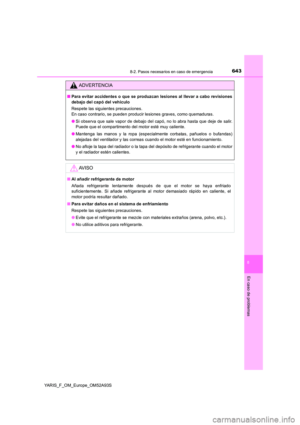 TOYOTA YARIS 2020  Manuale de Empleo (in Spanish) 6438-2. Pasos necesarios en caso de emergencia
8
En caso de problemas
YARIS_F_OM_Europe_OM52A93S
ADVERTENCIA
■Para evitar accidentes o que se produzcan lesiones al llevar a cabo revisiones 
debajo d