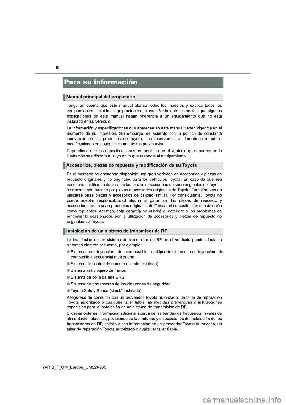 TOYOTA YARIS 2020 Manuale de Empleo (in Spanish) 8
YARIS_F_OM_Europe_OM52A93S
Para su información
Tenga en cuenta que este manual abarca todos los modelos y explica todos los
equipamientos, incluido el equipamiento opcional. Por lo tanto, es posibl TOYOTA YARIS 2020 Manuale de Empleo (in Spanish) 8
YARIS_F_OM_Europe_OM52A93S
Para su información
Tenga en cuenta que este manual abarca todos los modelos y explica todos los
equipamientos, incluido el equipamiento opcional. Por lo tanto, es posibl