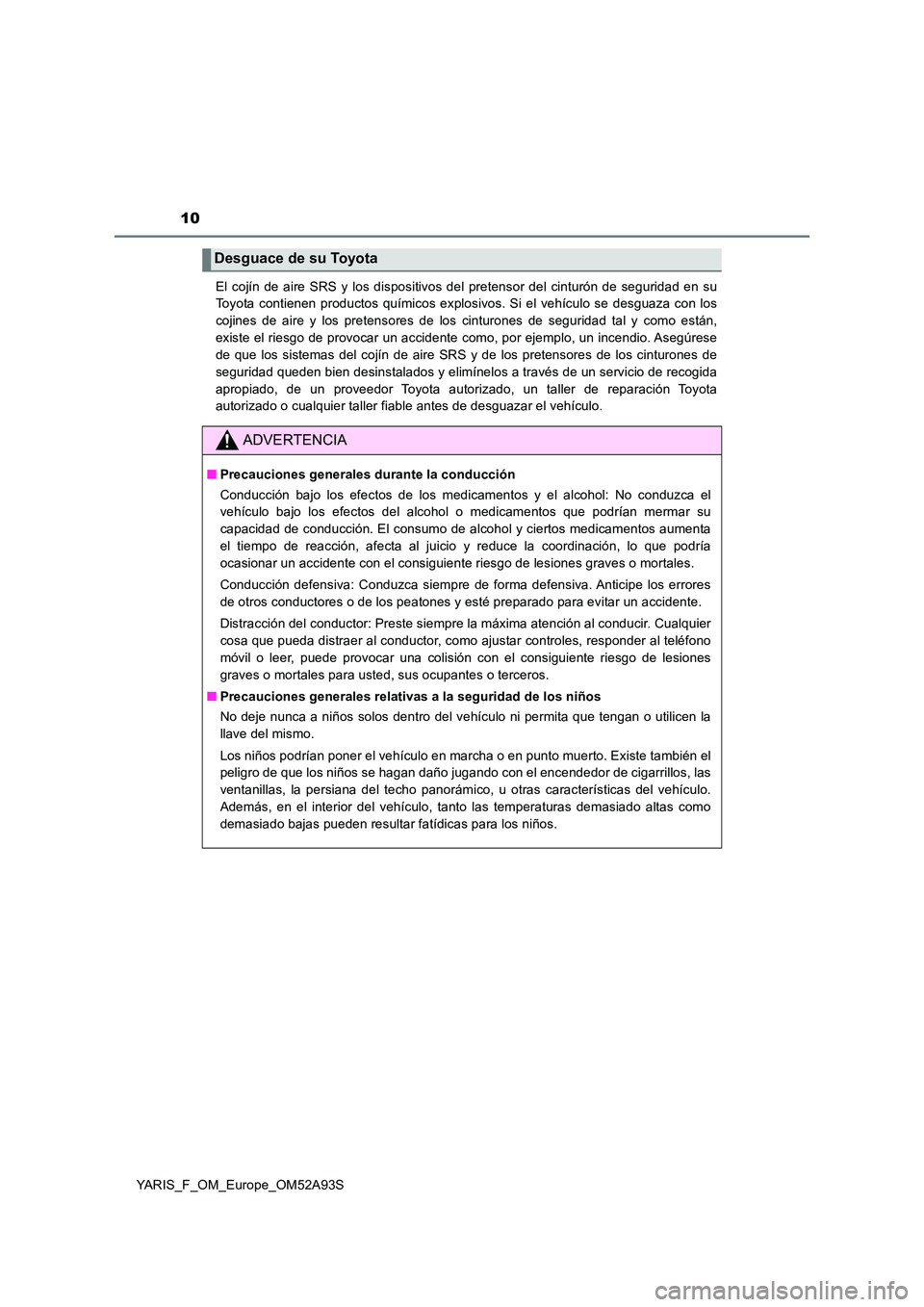 TOYOTA YARIS 2020 Manuale de Empleo (in Spanish) 10
YARIS_F_OM_Europe_OM52A93S
El cojín de aire SRS y los dispositivos del pretensor del cinturón de seguridad en su
Toyota contienen productos químicos explosivos. Si el vehículo se desguaza con TOYOTA YARIS 2020 Manuale de Empleo (in Spanish) 10
YARIS_F_OM_Europe_OM52A93S
El cojín de aire SRS y los dispositivos del pretensor del cinturón de seguridad en su
Toyota contienen productos químicos explosivos. Si el vehículo se desguaza con