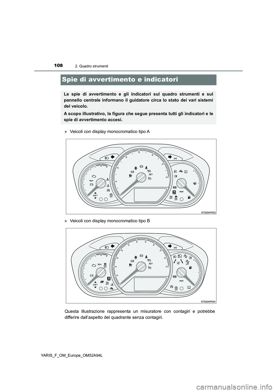 TOYOTA YARIS 2020  Manuale duso (in Italian) 1082. Quadro strumenti
YARIS_F_OM_Europe_OM52A94L
Spie di avvertimento e indicatori
Veicoli con display monocromatico tipo A
Veicoli con display monocromatico tipo B
Questa illustrazione rappres
