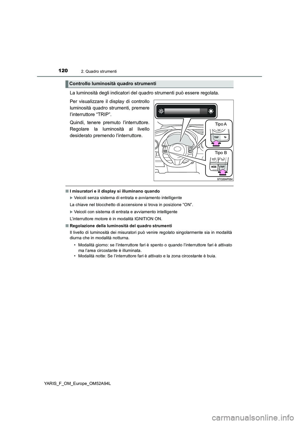TOYOTA YARIS 2020 Manuale duso (in Italian) 1202. Quadro strumenti
YARIS_F_OM_Europe_OM52A94L
La luminosità degli indicatori del quadro strumenti può essere regolata.
Per visualizzare il display di controllo
luminosità quadro strumenti, prem TOYOTA YARIS 2020 Manuale duso (in Italian) 1202. Quadro strumenti
YARIS_F_OM_Europe_OM52A94L
La luminosità degli indicatori del quadro strumenti può essere regolata.
Per visualizzare il display di controllo
luminosità quadro strumenti, prem