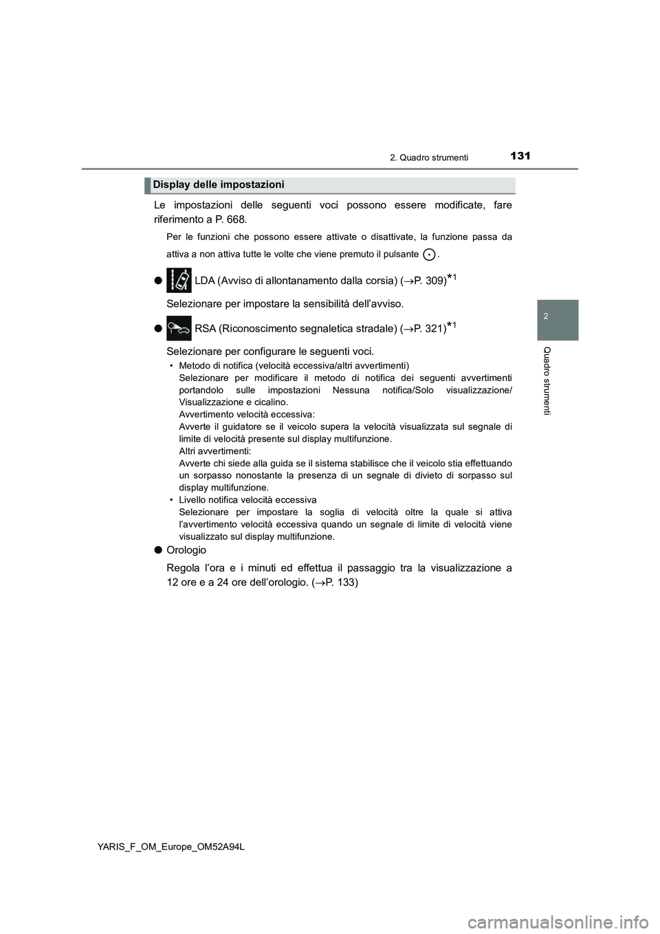 TOYOTA YARIS 2020 Manuale duso (in Italian) 1312. Quadro strumenti
2
Quadro strumenti
YARIS_F_OM_Europe_OM52A94L
Le impostazioni delle seguenti voci possono essere modificate, fare
riferimento a P. 668.
Per le funzioni che possono essere attiva TOYOTA YARIS 2020 Manuale duso (in Italian) 1312. Quadro strumenti
2
Quadro strumenti
YARIS_F_OM_Europe_OM52A94L
Le impostazioni delle seguenti voci possono essere modificate, fare
riferimento a P. 668.
Per le funzioni che possono essere attiva