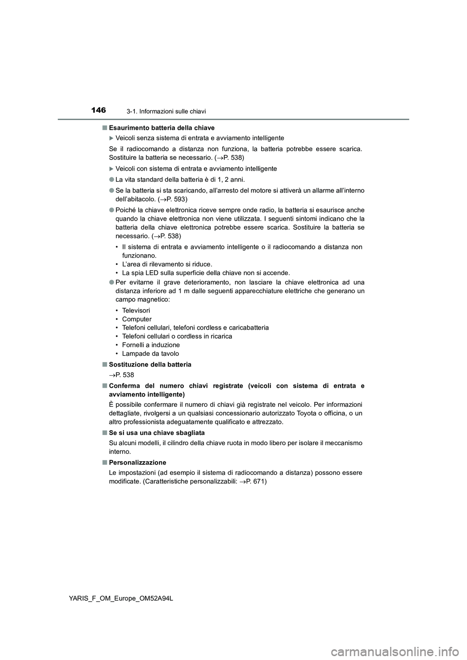 TOYOTA YARIS 2020 Manuale duso (in Italian) 1463-1. Informazioni sulle chiavi
YARIS_F_OM_Europe_OM52A94L■Esaurimento batteria della chiave
Veicoli senza sistema di entrata e avviamento intelligente
Se il radiocomando a distanza non funzion TOYOTA YARIS 2020 Manuale duso (in Italian) 1463-1. Informazioni sulle chiavi
YARIS_F_OM_Europe_OM52A94L■Esaurimento batteria della chiave
Veicoli senza sistema di entrata e avviamento intelligente
Se il radiocomando a distanza non funzion