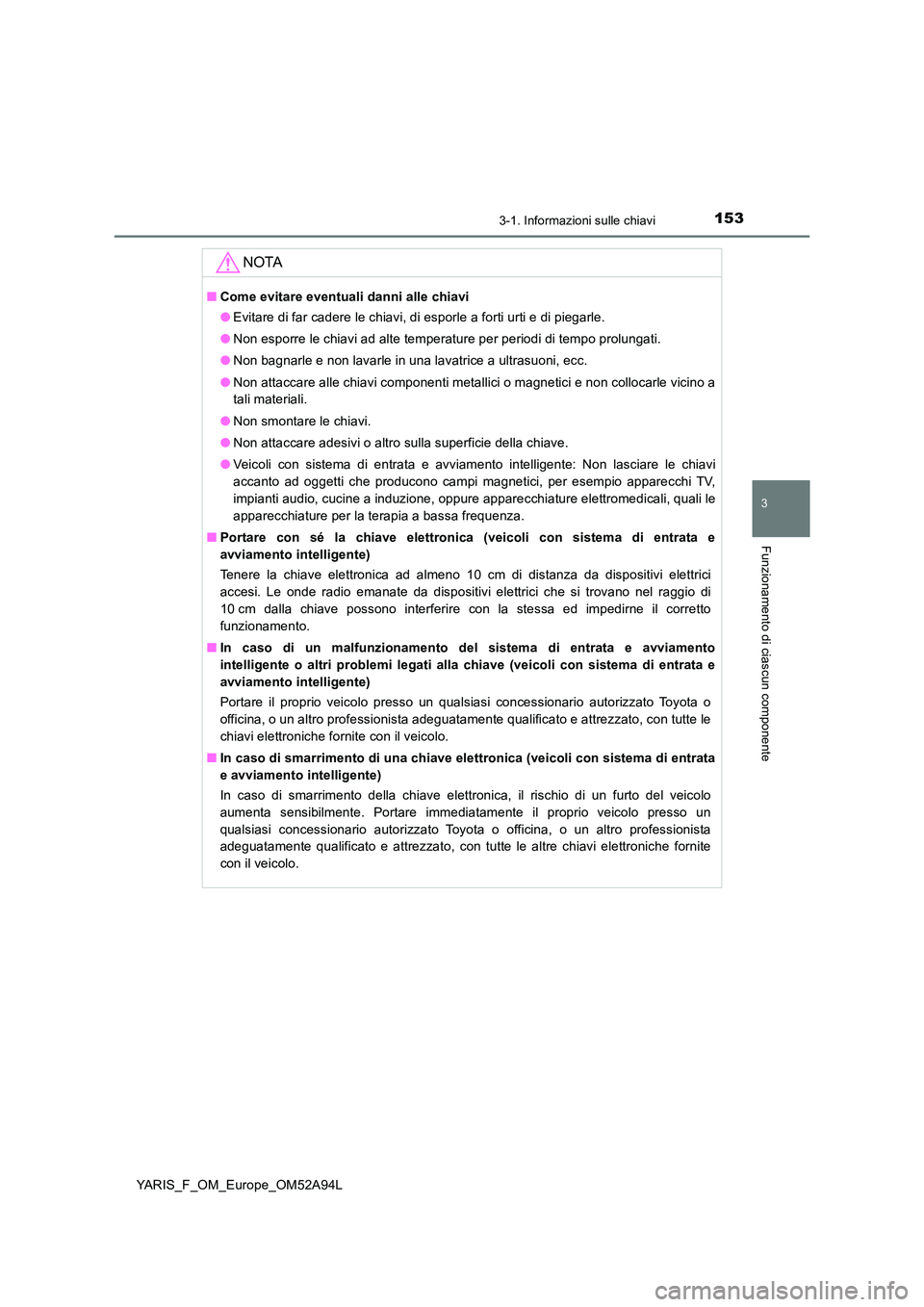 TOYOTA YARIS 2020 Manuale duso (in Italian) 1533-1. Informazioni sulle chiavi
3
Funzionamento di ciascun componente
YARIS_F_OM_Europe_OM52A94L
NOTA
■Come evitare eventuali danni alle chiavi
● Evitare di far cadere le chiavi, di esporle a f TOYOTA YARIS 2020 Manuale duso (in Italian) 1533-1. Informazioni sulle chiavi
3
Funzionamento di ciascun componente
YARIS_F_OM_Europe_OM52A94L
NOTA
■Come evitare eventuali danni alle chiavi
● Evitare di far cadere le chiavi, di esporle a f