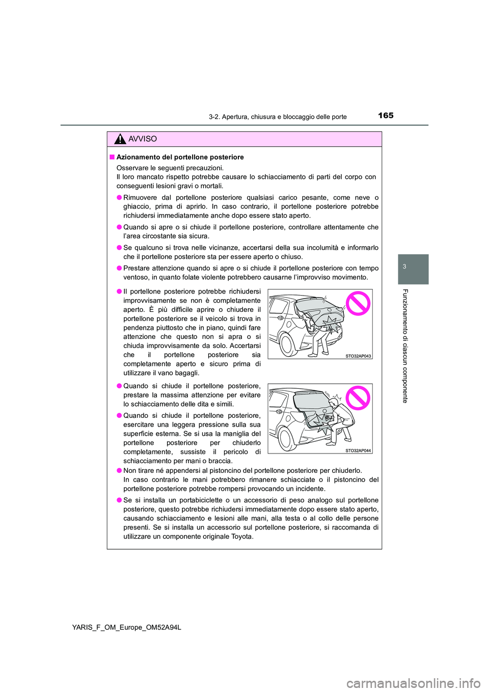 TOYOTA YARIS 2020 Manuale duso (in Italian) 1653-2. Apertura, chiusura e bloccaggio delle porte
3
Funzionamento di ciascun componente
YARIS_F_OM_Europe_OM52A94L
AVVISO
■Azionamento del portellone posteriore
Osservare le seguenti precauzioni. TOYOTA YARIS 2020 Manuale duso (in Italian) 1653-2. Apertura, chiusura e bloccaggio delle porte
3
Funzionamento di ciascun componente
YARIS_F_OM_Europe_OM52A94L
AVVISO
■Azionamento del portellone posteriore
Osservare le seguenti precauzioni.