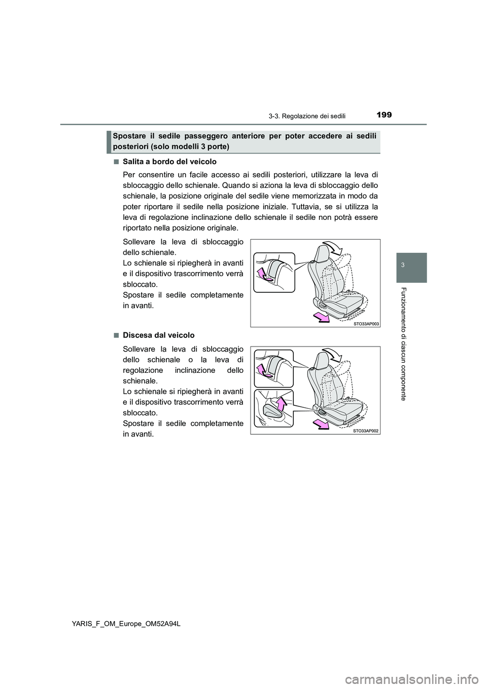 TOYOTA YARIS 2020 Manuale duso (in Italian) 1993-3. Regolazione dei sedili
3
Funzionamento di ciascun componente
YARIS_F_OM_Europe_OM52A94L■
Salita a bordo del veicolo
Per consentire un facile accesso ai sedili posteriori, utilizzare la leva TOYOTA YARIS 2020 Manuale duso (in Italian) 1993-3. Regolazione dei sedili
3
Funzionamento di ciascun componente
YARIS_F_OM_Europe_OM52A94L■
Salita a bordo del veicolo
Per consentire un facile accesso ai sedili posteriori, utilizzare la leva