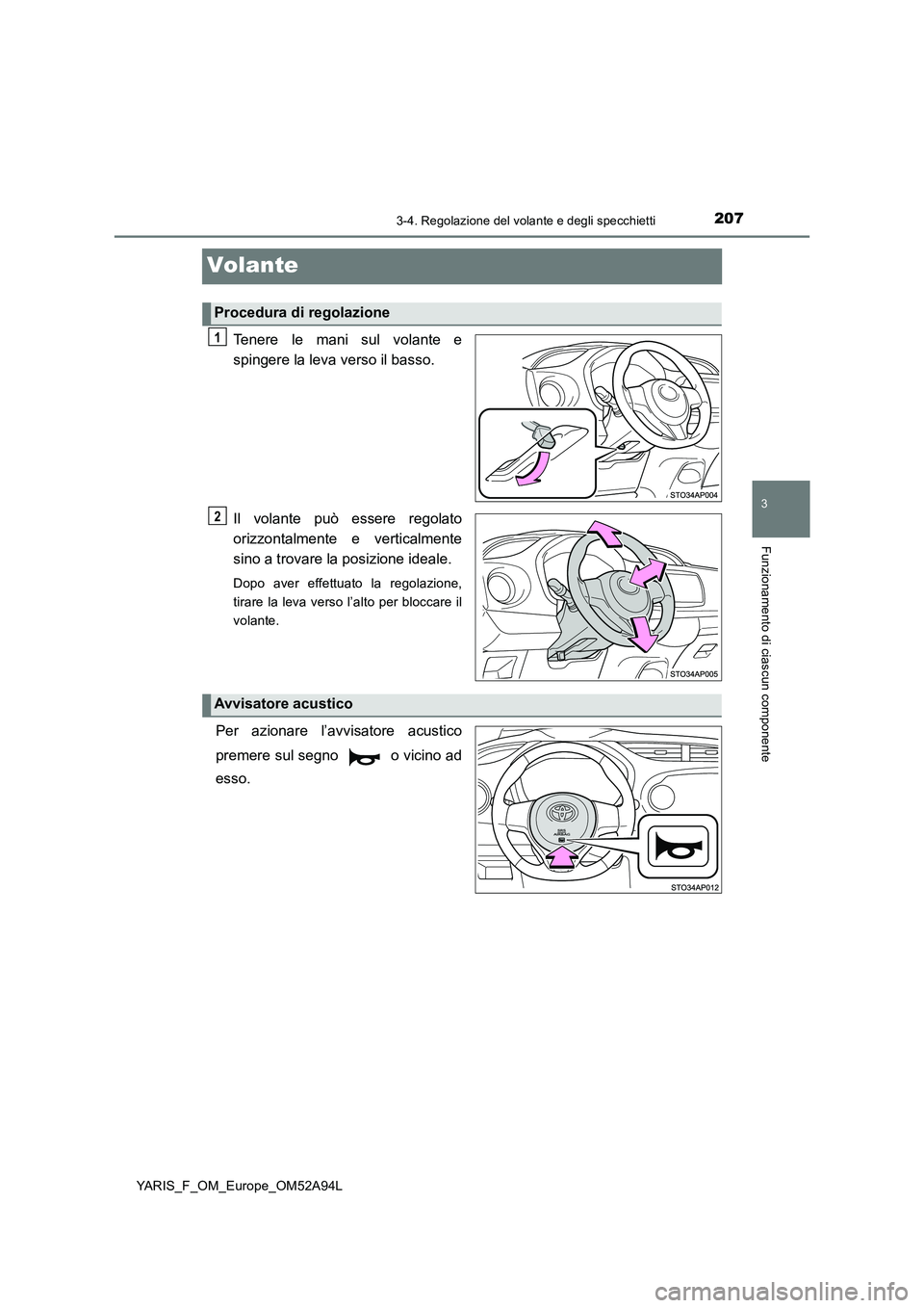 TOYOTA YARIS 2020 Manuale duso (in Italian) 207
3
3-4. Regolazione del volante e degli specchietti
Funzionamento di ciascun componente
YARIS_F_OM_Europe_OM52A94L
Volante
Tenere le mani sul volante e
spingere la leva verso il basso.
Il volante TOYOTA YARIS 2020 Manuale duso (in Italian) 207
3
3-4. Regolazione del volante e degli specchietti
Funzionamento di ciascun componente
YARIS_F_OM_Europe_OM52A94L
Volante
Tenere le mani sul volante e
spingere la leva verso il basso.
Il volante