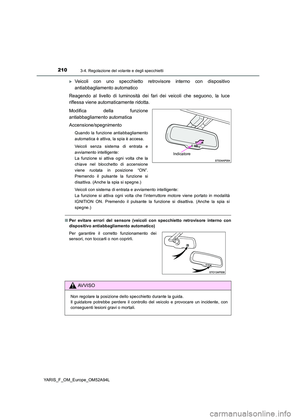 TOYOTA YARIS 2020 Manuale duso (in Italian) 2103-4. Regolazione del volante e degli specchietti
YARIS_F_OM_Europe_OM52A94L
Veicoli con uno specchietto retrovisore interno con dispositivo
antiabbagliamento automatico
Reagendo al livello di TOYOTA YARIS 2020 Manuale duso (in Italian) 2103-4. Regolazione del volante e degli specchietti
YARIS_F_OM_Europe_OM52A94L
Veicoli con uno specchietto retrovisore interno con dispositivo
antiabbagliamento automatico
Reagendo al livello di