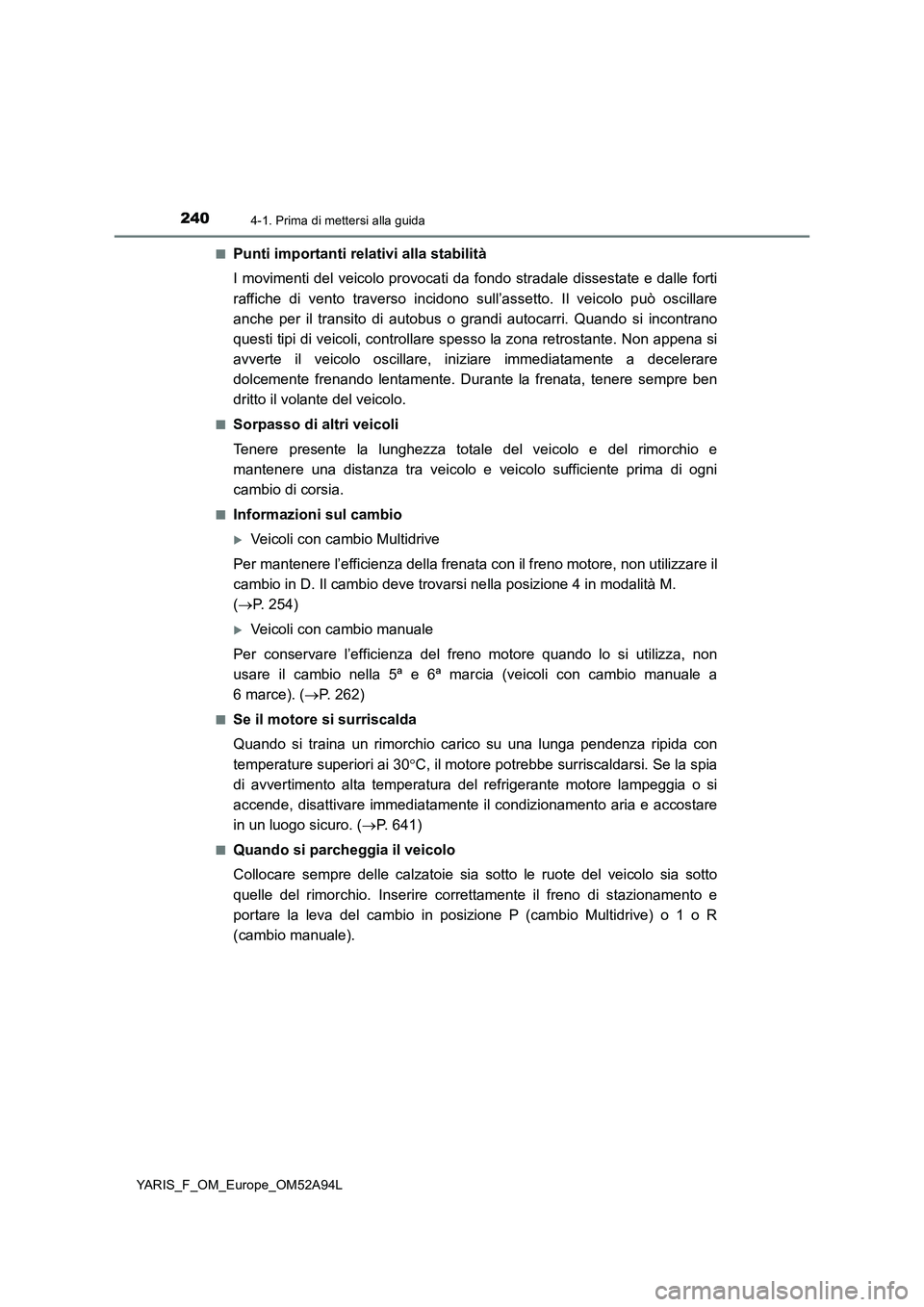 TOYOTA YARIS 2020 Manuale duso (in Italian) 2404-1. Prima di mettersi alla guida
YARIS_F_OM_Europe_OM52A94L■
Punti importanti relativi alla stabilità
I movimenti del veicolo provocati da fondo stradale dissestate e dalle forti
raffiche di ve TOYOTA YARIS 2020 Manuale duso (in Italian) 2404-1. Prima di mettersi alla guida
YARIS_F_OM_Europe_OM52A94L■
Punti importanti relativi alla stabilità
I movimenti del veicolo provocati da fondo stradale dissestate e dalle forti
raffiche di ve