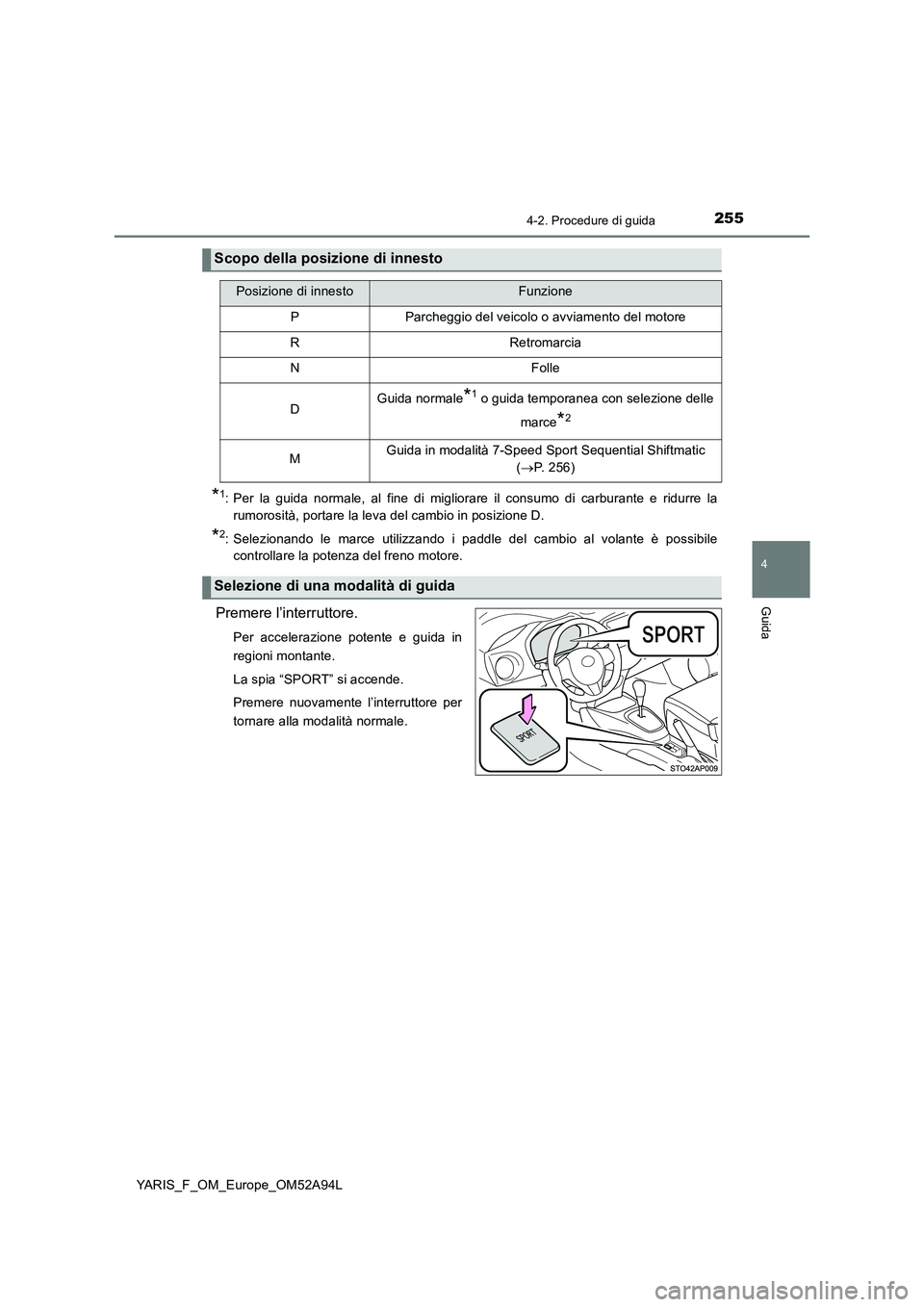 TOYOTA YARIS 2020 Manuale duso (in Italian) 2554-2. Procedure di guida
4
Guida
YARIS_F_OM_Europe_OM52A94L
*1: Per la guida normale, al fine di migliorare il consumo di carburante e ridurre la
rumorosità, portare la leva del cambio in posizione TOYOTA YARIS 2020 Manuale duso (in Italian) 2554-2. Procedure di guida
4
Guida
YARIS_F_OM_Europe_OM52A94L
*1: Per la guida normale, al fine di migliorare il consumo di carburante e ridurre la
rumorosità, portare la leva del cambio in posizione