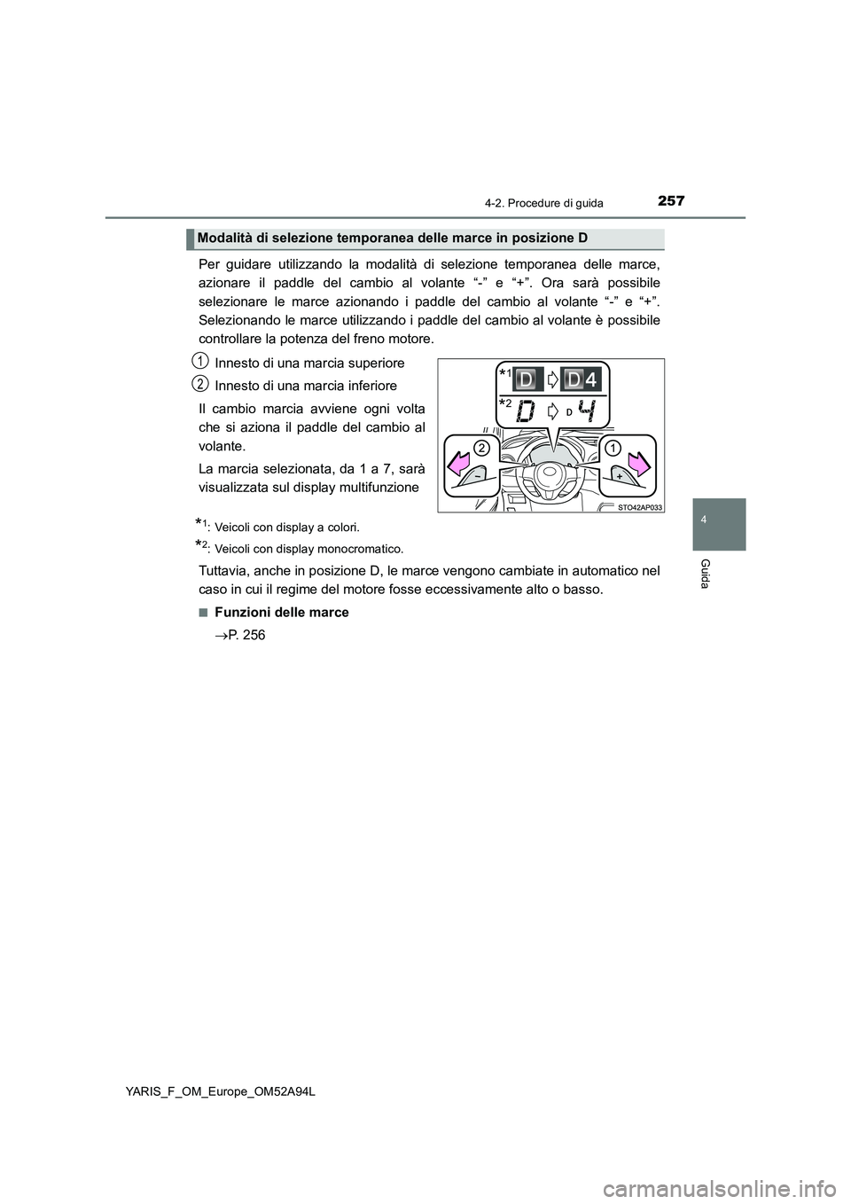 TOYOTA YARIS 2020 Manuale duso (in Italian) 2574-2. Procedure di guida
4
Guida
YARIS_F_OM_Europe_OM52A94L
Per guidare utilizzando la modalità di selezione temporanea delle marce,
azionare il paddle del cambio al volante “-” e “+”. Ora TOYOTA YARIS 2020 Manuale duso (in Italian) 2574-2. Procedure di guida
4
Guida
YARIS_F_OM_Europe_OM52A94L
Per guidare utilizzando la modalità di selezione temporanea delle marce,
azionare il paddle del cambio al volante “-” e “+”. Ora