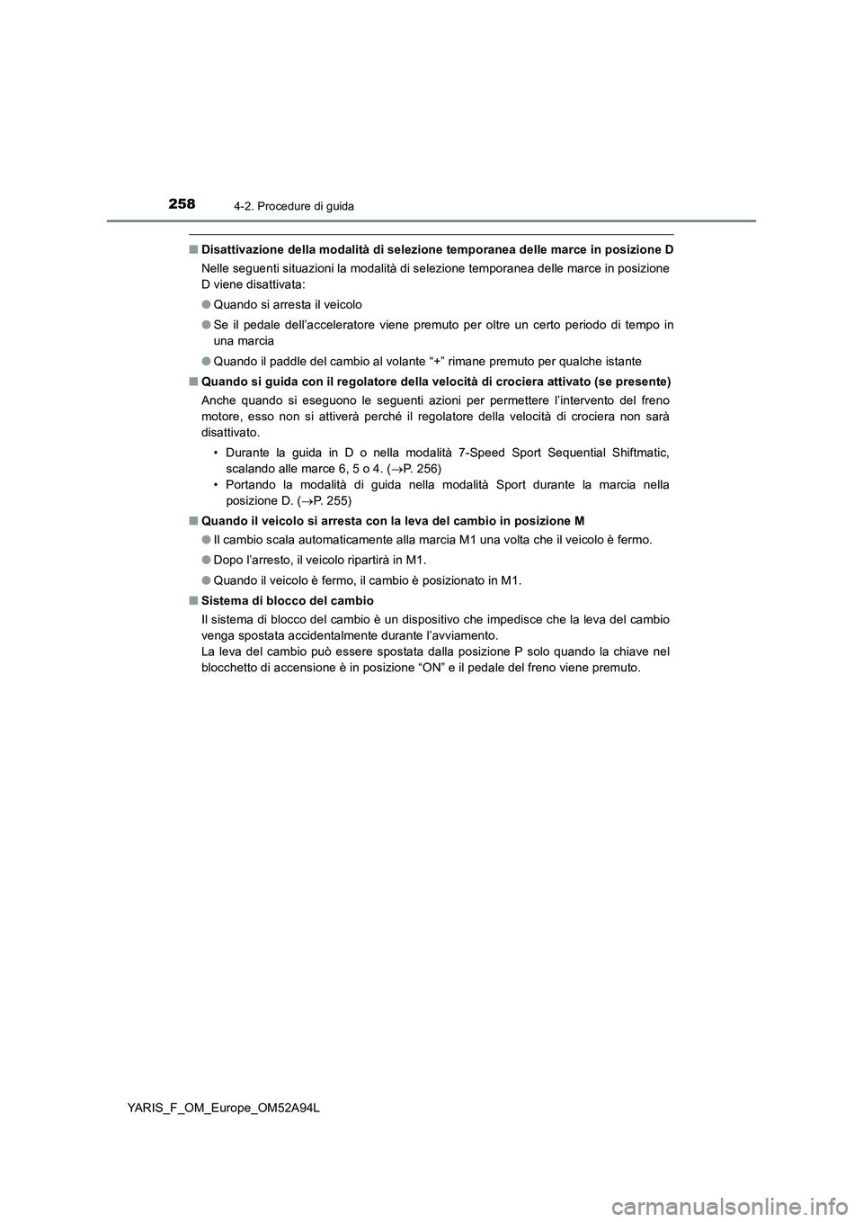TOYOTA YARIS 2020 Manuale duso (in Italian) 2584-2. Procedure di guida
YARIS_F_OM_Europe_OM52A94L
■Disattivazione della modalità di selezione temporanea delle marce in posizione D
Nelle seguenti situazioni la modalità di selezione temporane TOYOTA YARIS 2020 Manuale duso (in Italian) 2584-2. Procedure di guida
YARIS_F_OM_Europe_OM52A94L
■Disattivazione della modalità di selezione temporanea delle marce in posizione D
Nelle seguenti situazioni la modalità di selezione temporane