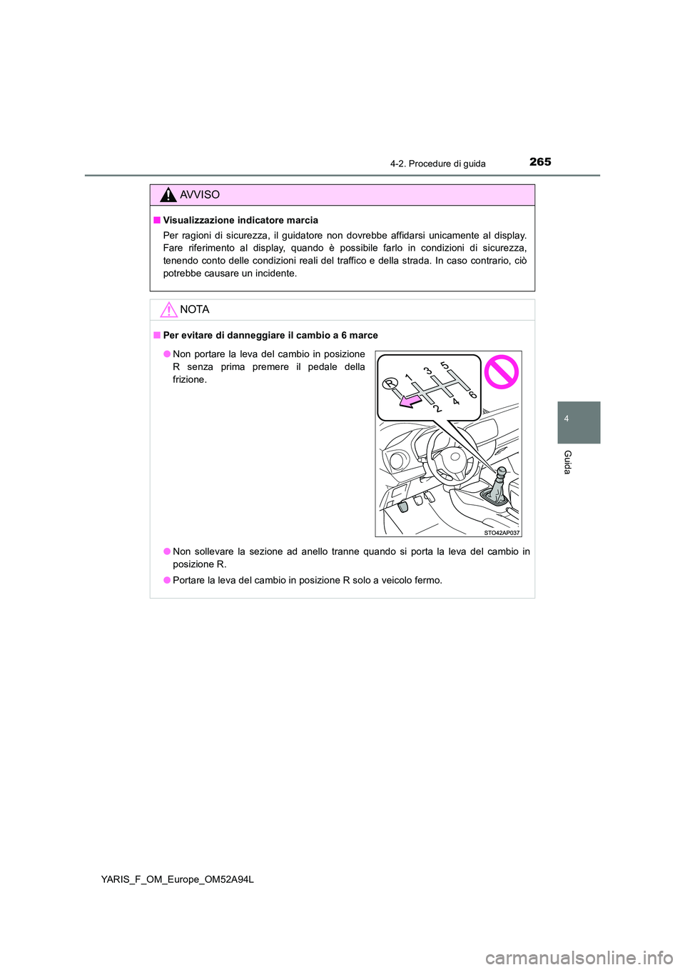 TOYOTA YARIS 2020 Manuale duso (in Italian) 2654-2. Procedure di guida
4
Guida
YARIS_F_OM_Europe_OM52A94L
AVVISO
■Visualizzazione indicatore marcia
Per ragioni di sicurezza, il guidatore non dovrebbe affidarsi unicamente al display.
Fare ri TOYOTA YARIS 2020 Manuale duso (in Italian) 2654-2. Procedure di guida
4
Guida
YARIS_F_OM_Europe_OM52A94L
AVVISO
■Visualizzazione indicatore marcia
Per ragioni di sicurezza, il guidatore non dovrebbe affidarsi unicamente al display.
Fare ri
