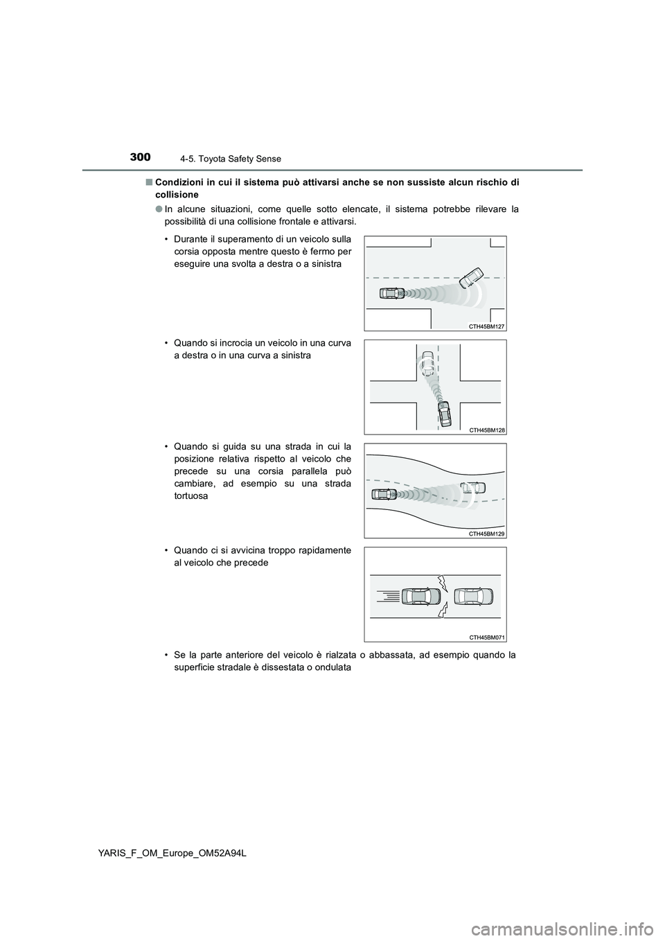TOYOTA YARIS 2020 Manuale duso (in Italian) 3004-5. Toyota Safety Sense
YARIS_F_OM_Europe_OM52A94L■Condizioni in cui il sistema può attivarsi anche se non sussiste alcun rischio di
collisione
●In alcune situazioni, come quelle sotto elenca TOYOTA YARIS 2020 Manuale duso (in Italian) 3004-5. Toyota Safety Sense
YARIS_F_OM_Europe_OM52A94L■Condizioni in cui il sistema può attivarsi anche se non sussiste alcun rischio di
collisione
●In alcune situazioni, come quelle sotto elenca