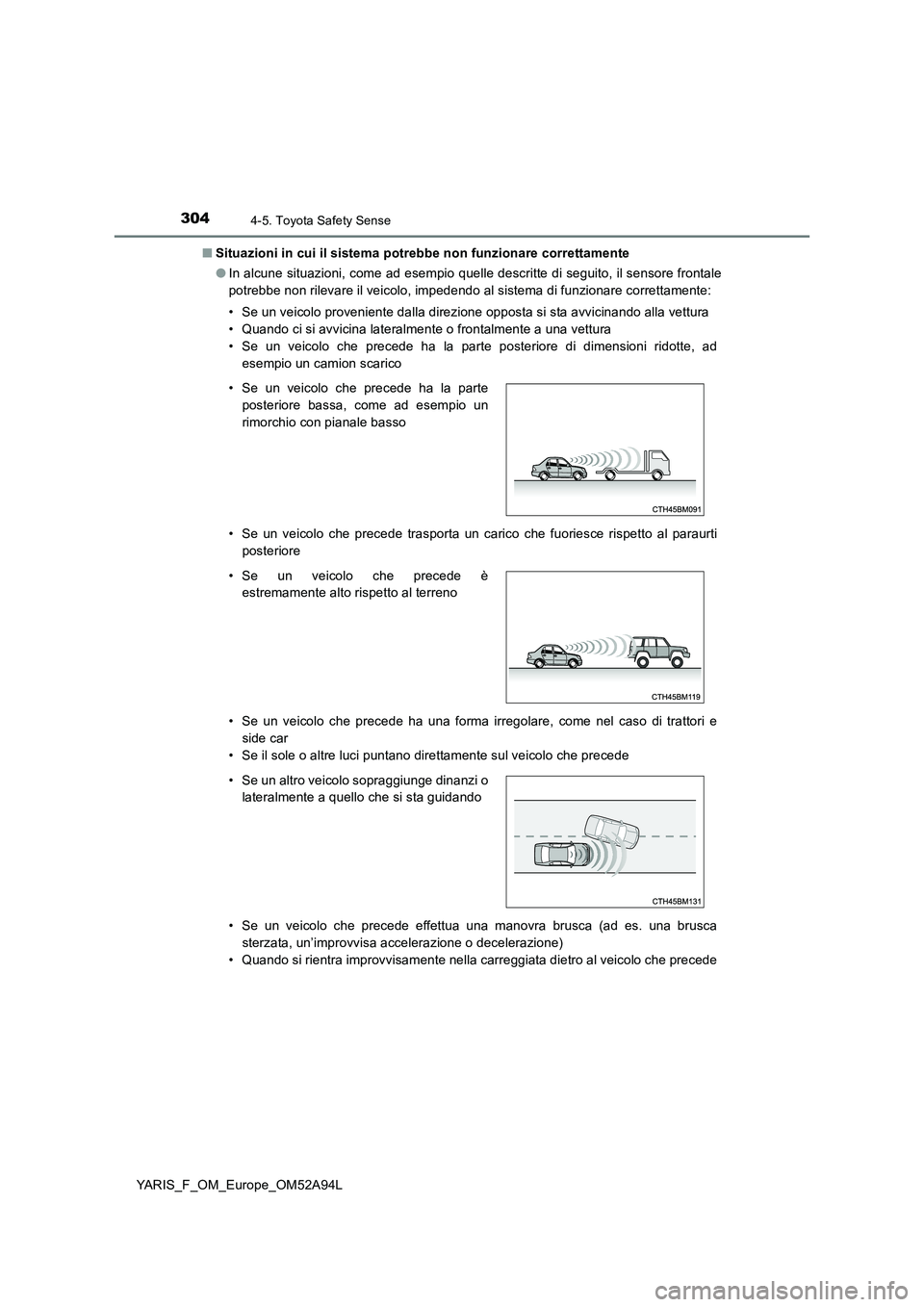 TOYOTA YARIS 2020 Manuale duso (in Italian) 3044-5. Toyota Safety Sense
YARIS_F_OM_Europe_OM52A94L
■ Situazioni in cui il sistema potrebbe non funzionare correttamente
● In alcune situazioni, come ad esempio quelle descritte di seguito, i TOYOTA YARIS 2020 Manuale duso (in Italian) 3044-5. Toyota Safety Sense
YARIS_F_OM_Europe_OM52A94L
■ Situazioni in cui il sistema potrebbe non funzionare correttamente
● In alcune situazioni, come ad esempio quelle descritte di seguito, i