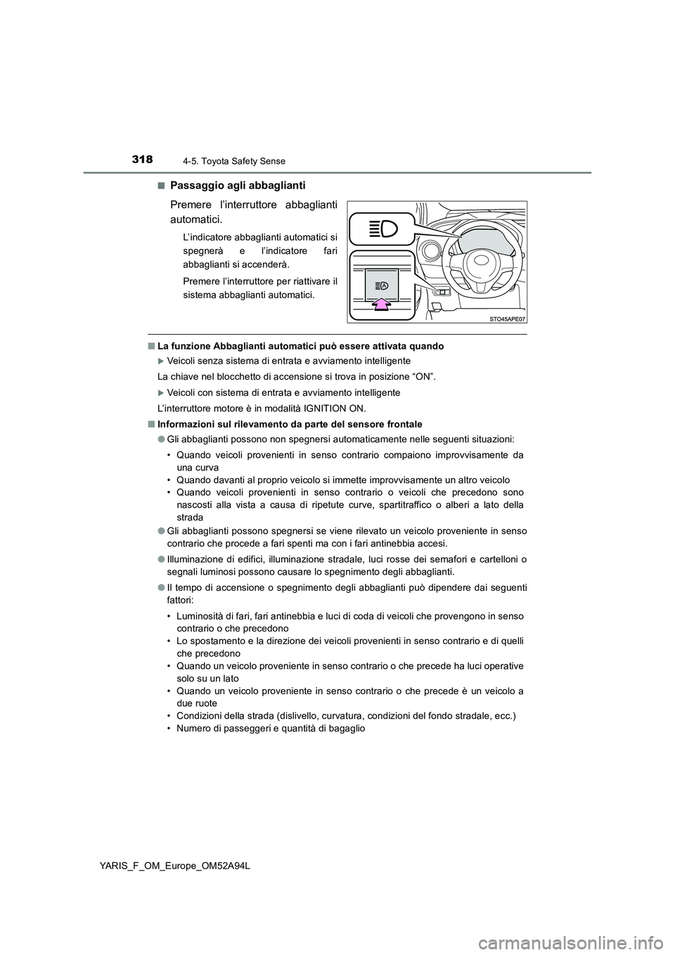 TOYOTA YARIS 2020 Manuale duso (in Italian) 3184-5. Toyota Safety Sense
YARIS_F_OM_Europe_OM52A94L■
Passaggio agli abbaglianti
Premere l’interruttore abbaglianti
automatici.
L’indicatore abbaglianti automatici si
spegnerà e l’indicator TOYOTA YARIS 2020 Manuale duso (in Italian) 3184-5. Toyota Safety Sense
YARIS_F_OM_Europe_OM52A94L■
Passaggio agli abbaglianti
Premere l’interruttore abbaglianti
automatici.
L’indicatore abbaglianti automatici si
spegnerà e l’indicator