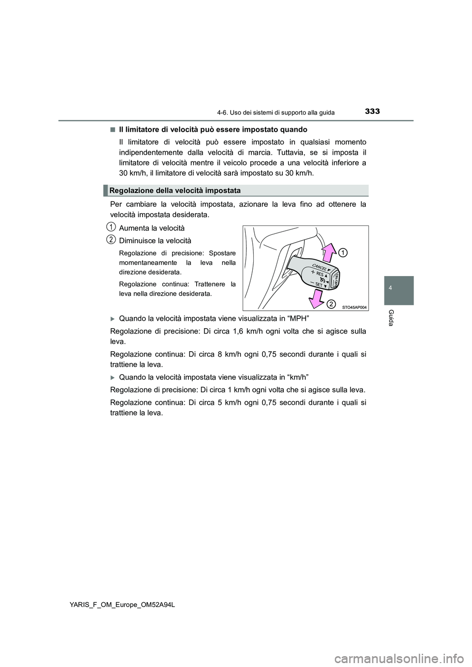 TOYOTA YARIS 2020 Manuale duso (in Italian) 3334-6. Uso dei sistemi di supporto alla guida
4
Guida
YARIS_F_OM_Europe_OM52A94L
■Il limitatore di velocità può essere impostato quando
Il limitatore di velocità può essere impostato in quals TOYOTA YARIS 2020 Manuale duso (in Italian) 3334-6. Uso dei sistemi di supporto alla guida
4
Guida
YARIS_F_OM_Europe_OM52A94L
■Il limitatore di velocità può essere impostato quando
Il limitatore di velocità può essere impostato in quals