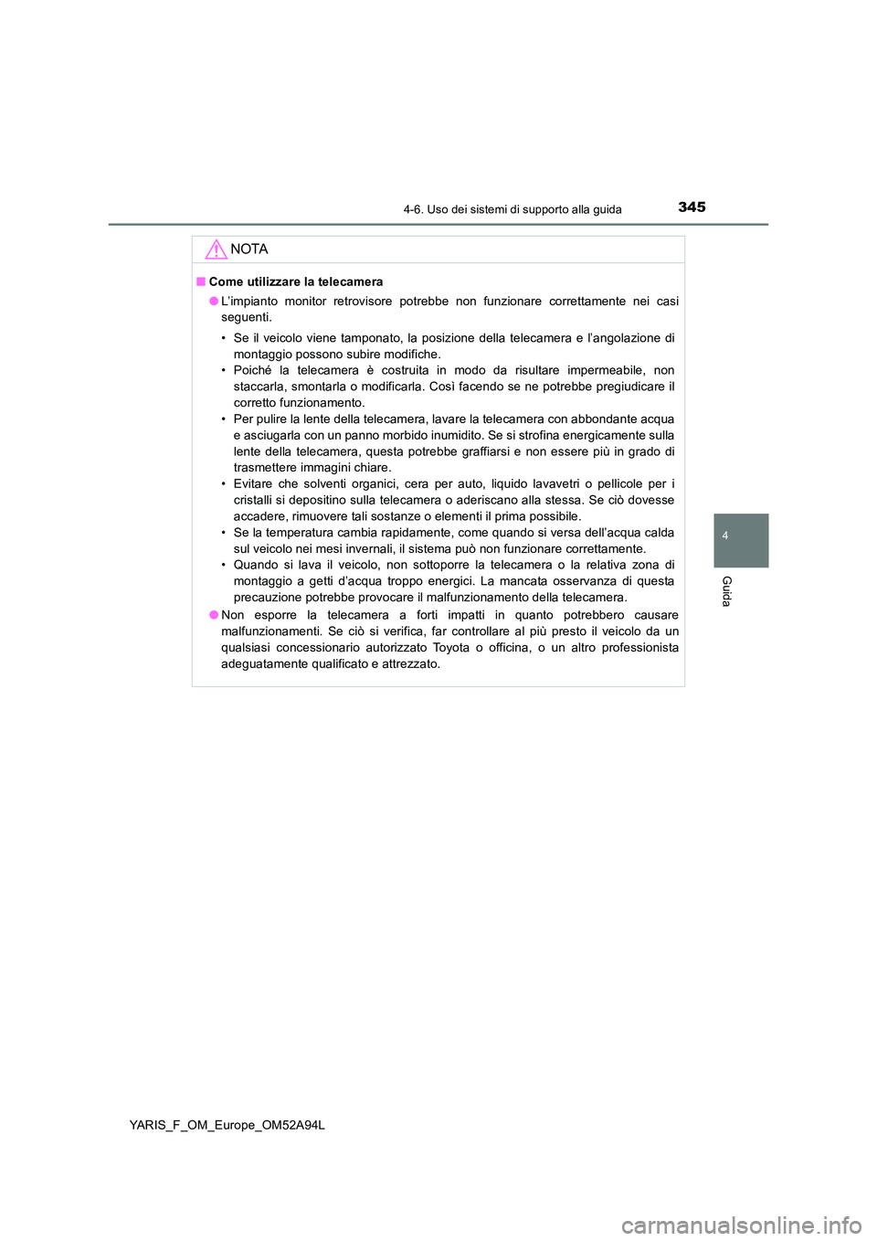 TOYOTA YARIS 2020 Manuale duso (in Italian) 3454-6. Uso dei sistemi di supporto alla guida
4
Guida
YARIS_F_OM_Europe_OM52A94L
NOTA
■Come utilizzare la telecamera
● L’impianto monitor retrovisore potrebbe non funzionare correttamente nei TOYOTA YARIS 2020 Manuale duso (in Italian) 3454-6. Uso dei sistemi di supporto alla guida
4
Guida
YARIS_F_OM_Europe_OM52A94L
NOTA
■Come utilizzare la telecamera
● L’impianto monitor retrovisore potrebbe non funzionare correttamente nei