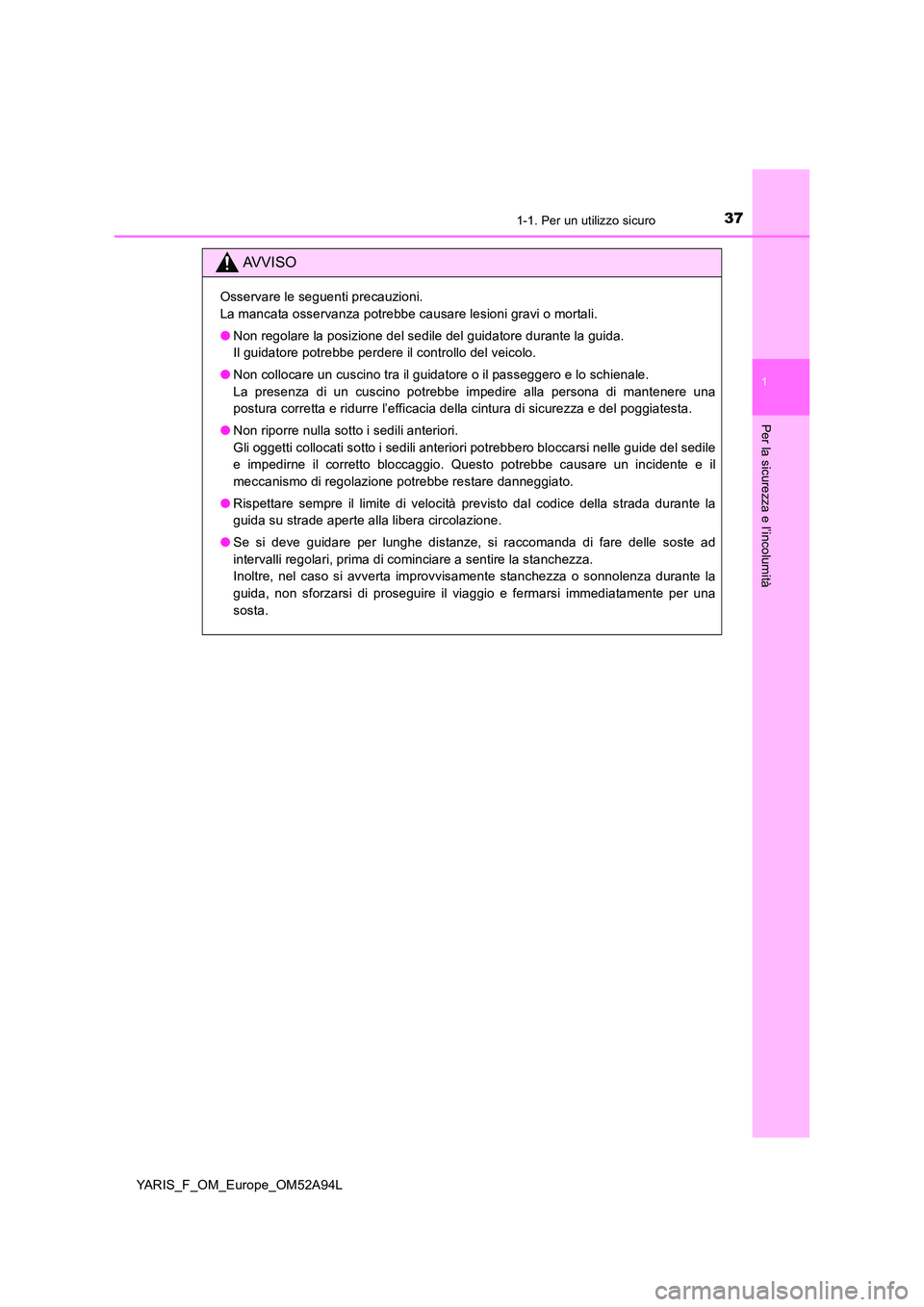TOYOTA YARIS 2020 Manuale duso (in Italian) 371-1. Per un utilizzo sicuro
1
Per la sicurezza e l’incolumità
YARIS_F_OM_Europe_OM52A94L
AVVISO
Osservare le seguenti precauzioni.
La mancata osservanza potrebbe causare lesioni gravi o mortali. TOYOTA YARIS 2020 Manuale duso (in Italian) 371-1. Per un utilizzo sicuro
1
Per la sicurezza e l’incolumità
YARIS_F_OM_Europe_OM52A94L
AVVISO
Osservare le seguenti precauzioni.
La mancata osservanza potrebbe causare lesioni gravi o mortali.