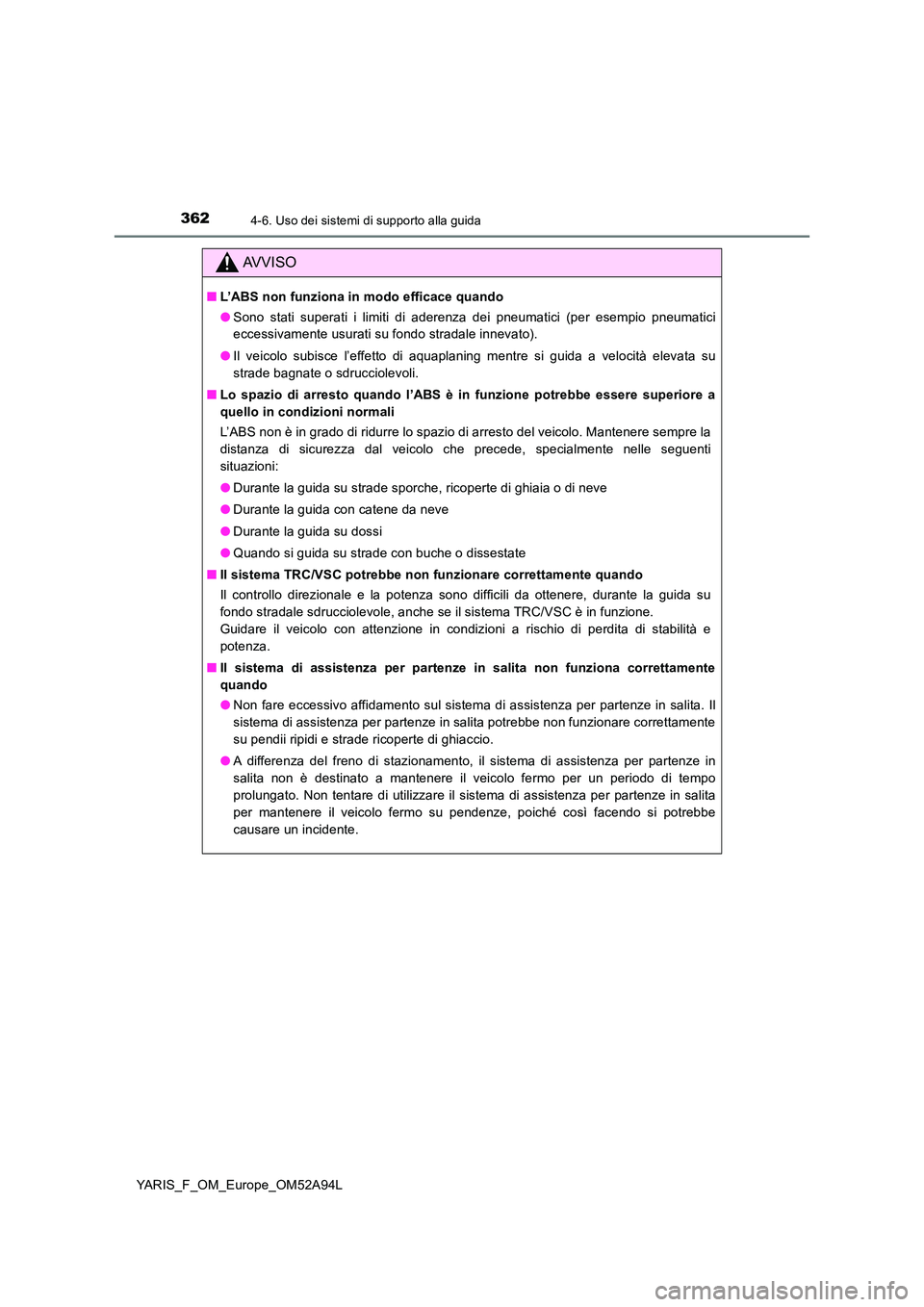 TOYOTA YARIS 2020 Manuale duso (in Italian) 3624-6. Uso dei sistemi di supporto alla guida
YARIS_F_OM_Europe_OM52A94L
AVVISO
■L’ABS non funziona in modo efficace quando
● Sono stati superati i limiti di aderenza dei pneumatici (per esemp TOYOTA YARIS 2020 Manuale duso (in Italian) 3624-6. Uso dei sistemi di supporto alla guida
YARIS_F_OM_Europe_OM52A94L
AVVISO
■L’ABS non funziona in modo efficace quando
● Sono stati superati i limiti di aderenza dei pneumatici (per esemp
