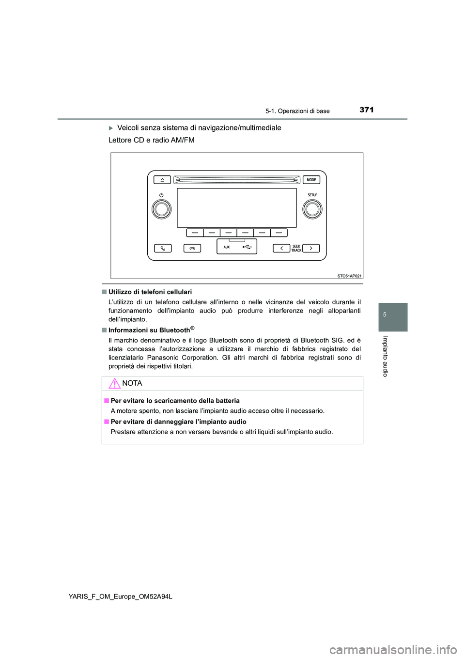 TOYOTA YARIS 2020 Manuale duso (in Italian) 3715-1. Operazioni di base
5
Impianto audio
YARIS_F_OM_Europe_OM52A94L
Veicoli senza sistema di navigazione/multimediale
Lettore CD e radio AM/FM
■ Utilizzo di telefoni cellulari
L’utilizzo d TOYOTA YARIS 2020 Manuale duso (in Italian) 3715-1. Operazioni di base
5
Impianto audio
YARIS_F_OM_Europe_OM52A94L
Veicoli senza sistema di navigazione/multimediale
Lettore CD e radio AM/FM
■ Utilizzo di telefoni cellulari
L’utilizzo d