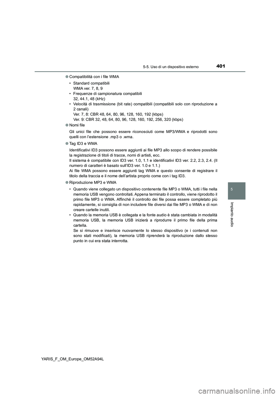 TOYOTA YARIS 2020 Manuale duso (in Italian) 4015-5. Uso di un dispositivo esterno
5
Impianto audio
YARIS_F_OM_Europe_OM52A94L●Compatibilità con i file WMA
• Standard compatibili
WMA ver. 7, 8, 9
• Frequenze di campionatura compatibili
32 TOYOTA YARIS 2020 Manuale duso (in Italian) 4015-5. Uso di un dispositivo esterno
5
Impianto audio
YARIS_F_OM_Europe_OM52A94L●Compatibilità con i file WMA
• Standard compatibili
WMA ver. 7, 8, 9
• Frequenze di campionatura compatibili
32