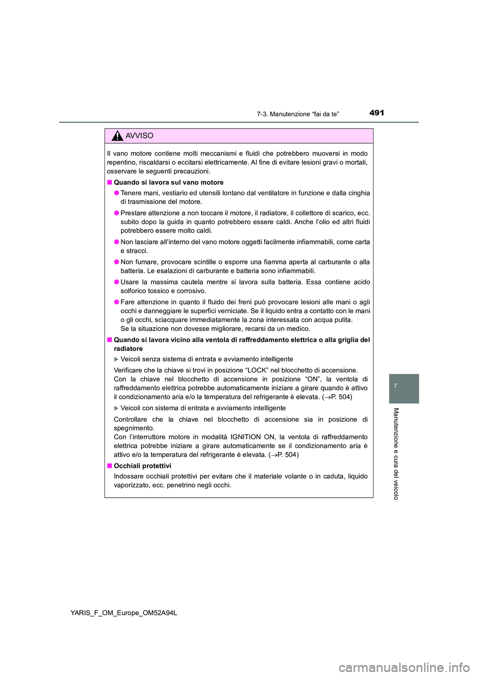 TOYOTA YARIS 2020 Manuale duso (in Italian) 4917-3. Manutenzione “fai da te”
7
Manutenzione e cura del veicolo
YARIS_F_OM_Europe_OM52A94L
AVVISO
Il vano motore contiene molti meccanismi e fluidi che potrebbero muoversi in modo
repentino, r TOYOTA YARIS 2020 Manuale duso (in Italian) 4917-3. Manutenzione “fai da te”
7
Manutenzione e cura del veicolo
YARIS_F_OM_Europe_OM52A94L
AVVISO
Il vano motore contiene molti meccanismi e fluidi che potrebbero muoversi in modo
repentino, r