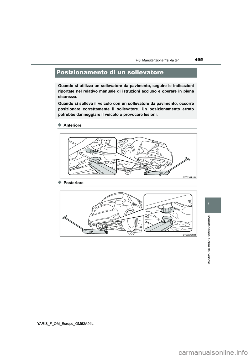 TOYOTA YARIS 2020 Manuale duso (in Italian) 4957-3. Manutenzione “fai da te”
7
Manutenzione e cura del veicolo
YARIS_F_OM_Europe_OM52A94L
Posizionamento di un sollevatore
◆Anteriore
◆Posteriore
Quando si utilizza un sollevatore da pavim TOYOTA YARIS 2020 Manuale duso (in Italian) 4957-3. Manutenzione “fai da te”
7
Manutenzione e cura del veicolo
YARIS_F_OM_Europe_OM52A94L
Posizionamento di un sollevatore
◆Anteriore
◆Posteriore
Quando si utilizza un sollevatore da pavim