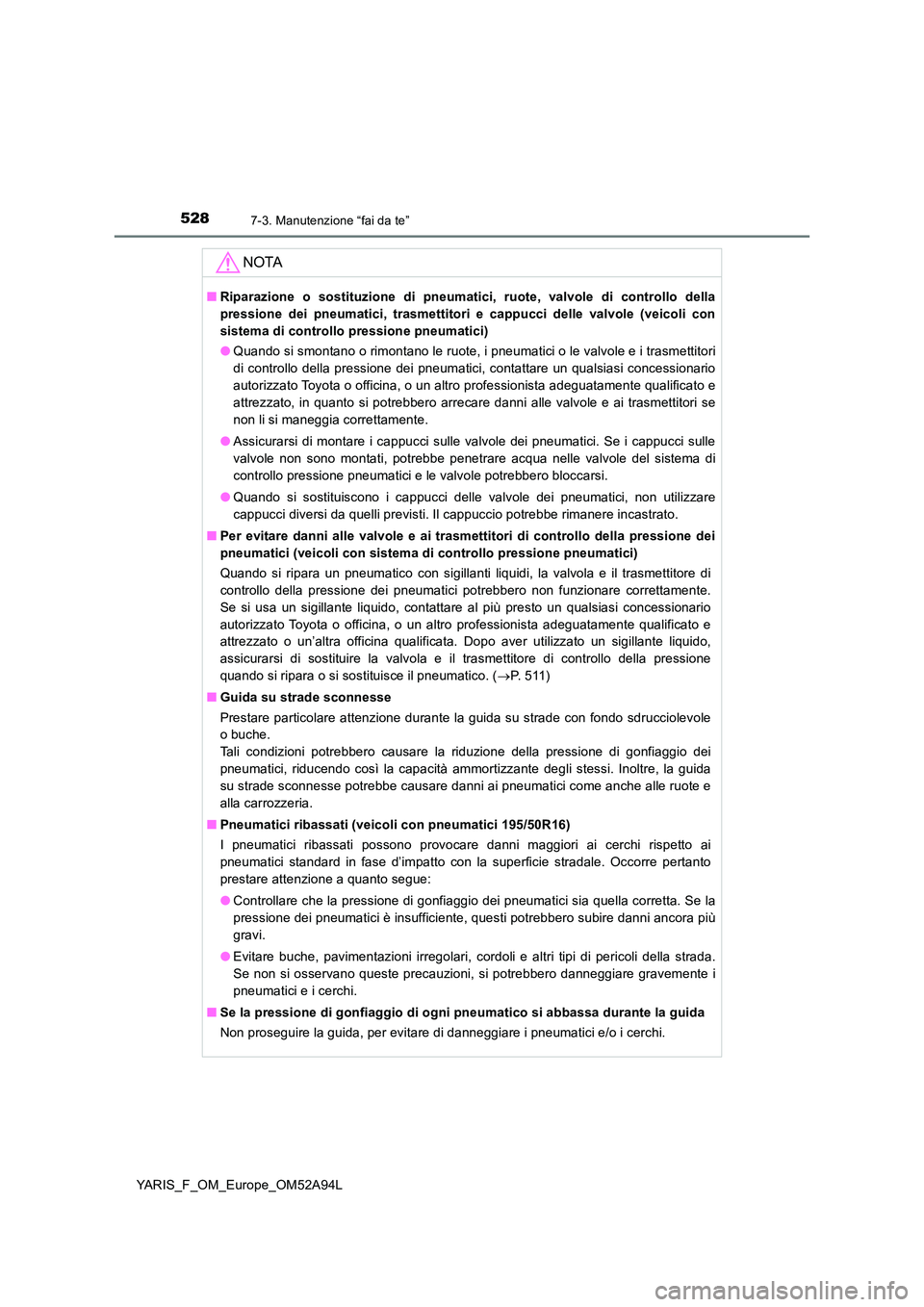 TOYOTA YARIS 2020 Manuale duso (in Italian) 5287-3. Manutenzione “fai da te”
YARIS_F_OM_Europe_OM52A94L
NOTA
■Riparazione o sostituzione di pneumatici, ruote, valvole di controllo della
pressione dei pneumatici, trasmettitori e cappucci TOYOTA YARIS 2020 Manuale duso (in Italian) 5287-3. Manutenzione “fai da te”
YARIS_F_OM_Europe_OM52A94L
NOTA
■Riparazione o sostituzione di pneumatici, ruote, valvole di controllo della
pressione dei pneumatici, trasmettitori e cappucci