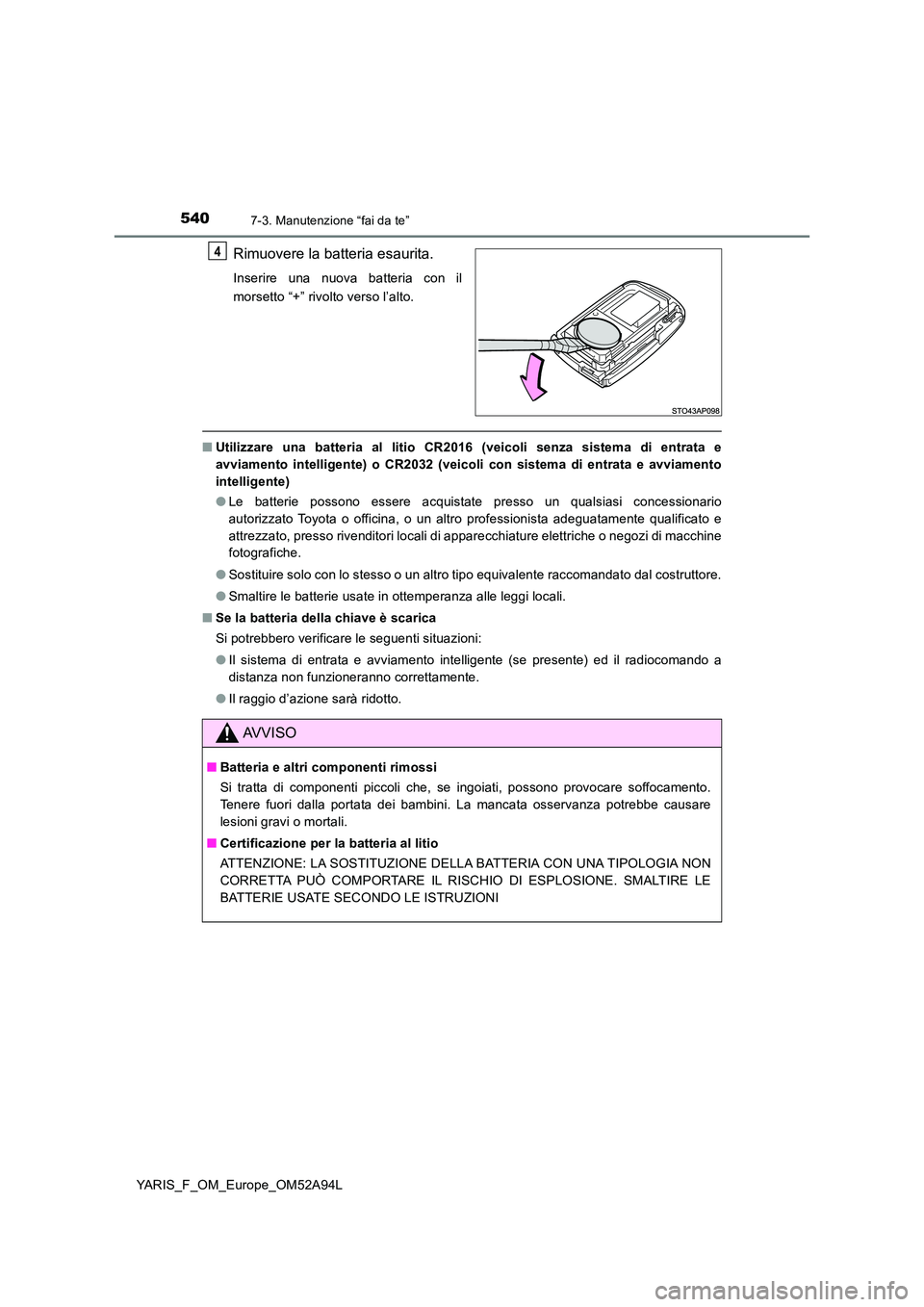TOYOTA YARIS 2020 Manuale duso (in Italian) 5407-3. Manutenzione “fai da te”
YARIS_F_OM_Europe_OM52A94L
Rimuovere la batteria esaurita.
Inserire una nuova batteria con il
morsetto “+” rivolto verso l’alto.
■ Utilizzare una batteria TOYOTA YARIS 2020 Manuale duso (in Italian) 5407-3. Manutenzione “fai da te”
YARIS_F_OM_Europe_OM52A94L
Rimuovere la batteria esaurita.
Inserire una nuova batteria con il
morsetto “+” rivolto verso l’alto.
■ Utilizzare una batteria