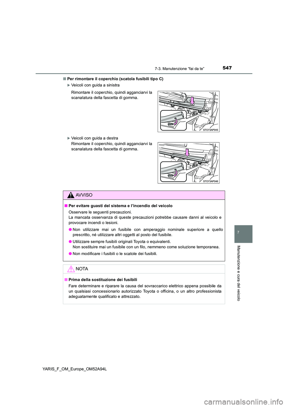 TOYOTA YARIS 2020 Manuale duso (in Italian) 5477-3. Manutenzione “fai da te”
7
Manutenzione e cura del veicolo
YARIS_F_OM_Europe_OM52A94L
■ Per rimontare il coperchio (scatola fusibili tipo C)
Veicoli con guida a sinistra
Veicoli c TOYOTA YARIS 2020 Manuale duso (in Italian) 5477-3. Manutenzione “fai da te”
7
Manutenzione e cura del veicolo
YARIS_F_OM_Europe_OM52A94L
■ Per rimontare il coperchio (scatola fusibili tipo C)
Veicoli con guida a sinistra
Veicoli c