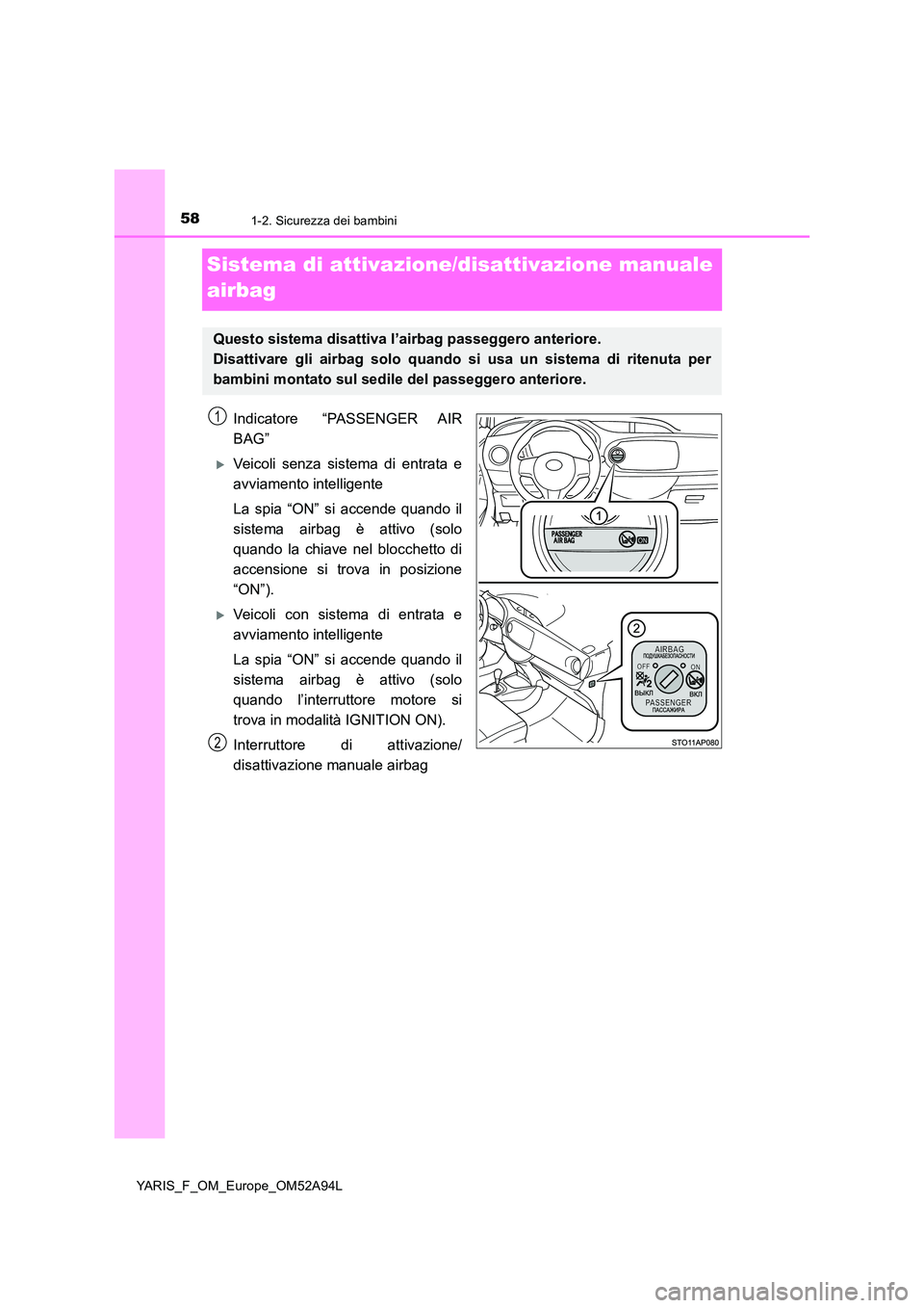 TOYOTA YARIS 2020 Manuale duso (in Italian) 581-2. Sicurezza dei bambini
YARIS_F_OM_Europe_OM52A94L
Sistema di attivazione/disattivazione manuale
airbag
Indicatore “PASSENGER AIR
BAG”
Veicoli senza sistema di entrata e
avviamento int TOYOTA YARIS 2020 Manuale duso (in Italian) 581-2. Sicurezza dei bambini
YARIS_F_OM_Europe_OM52A94L
Sistema di attivazione/disattivazione manuale
airbag
Indicatore “PASSENGER AIR
BAG”
Veicoli senza sistema di entrata e
avviamento int
