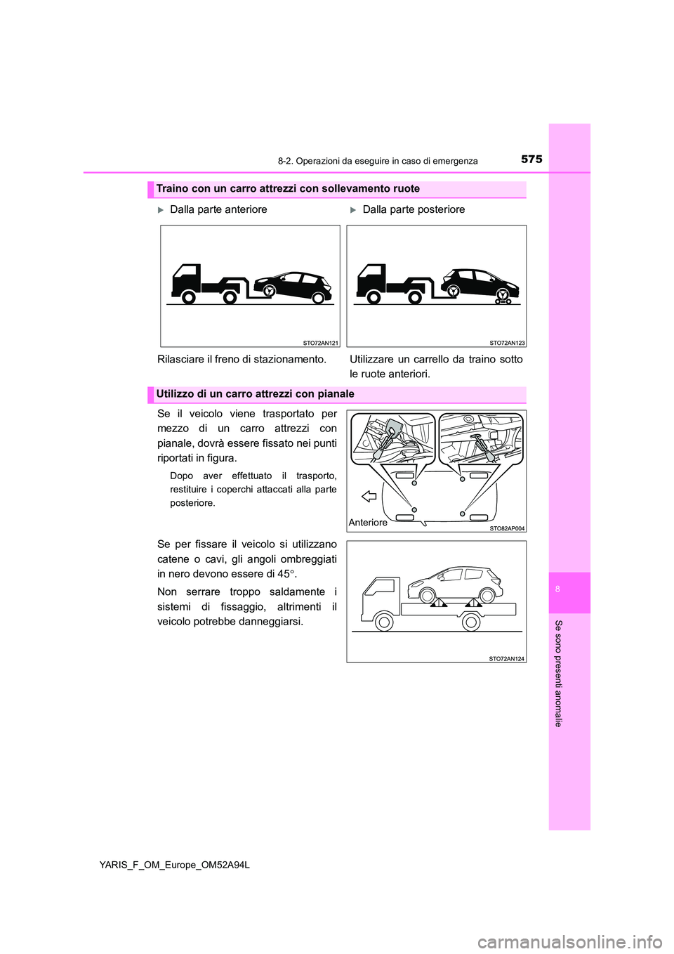 TOYOTA YARIS 2020 Manuale duso (in Italian) 5758-2. Operazioni da eseguire in caso di emergenza
8
Se sono presenti anomalie
YARIS_F_OM_Europe_OM52A94L
Se il veicolo viene trasportato per
mezzo di un carro attrezzi con
pianale, dovrà essere f TOYOTA YARIS 2020 Manuale duso (in Italian) 5758-2. Operazioni da eseguire in caso di emergenza
8
Se sono presenti anomalie
YARIS_F_OM_Europe_OM52A94L
Se il veicolo viene trasportato per
mezzo di un carro attrezzi con
pianale, dovrà essere f