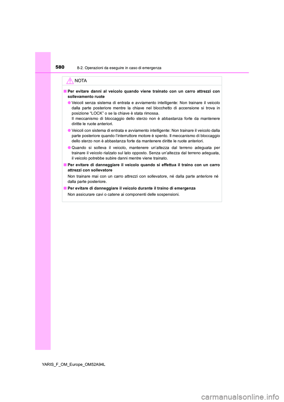 TOYOTA YARIS 2020 Manuale duso (in Italian) 5808-2. Operazioni da eseguire in caso di emergenza
YARIS_F_OM_Europe_OM52A94L
NOTA
■Per evitare danni al veicolo quando viene trainato con un carro attrezzi con
sollevamento ruote
● Veicoli sen TOYOTA YARIS 2020 Manuale duso (in Italian) 5808-2. Operazioni da eseguire in caso di emergenza
YARIS_F_OM_Europe_OM52A94L
NOTA
■Per evitare danni al veicolo quando viene trainato con un carro attrezzi con
sollevamento ruote
● Veicoli sen