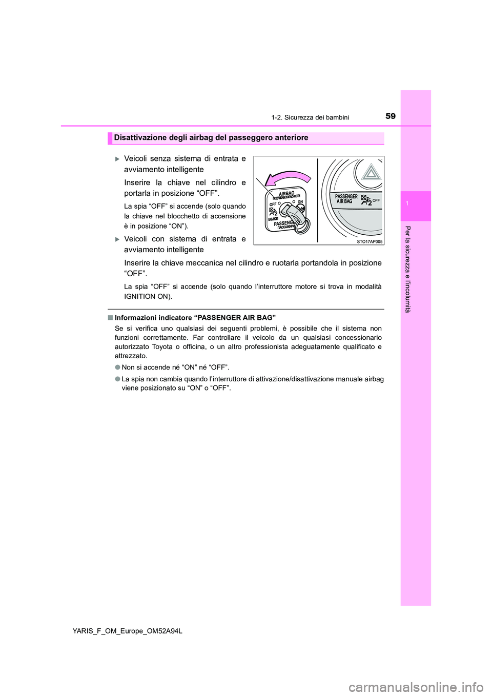 TOYOTA YARIS 2020 Manuale duso (in Italian) 591-2. Sicurezza dei bambini
1
Per la sicurezza e l’incolumità
YARIS_F_OM_Europe_OM52A94L
Veicoli senza sistema di entrata e
avviamento intelligente
Inserire la chiave nel cilindro e
portarla TOYOTA YARIS 2020 Manuale duso (in Italian) 591-2. Sicurezza dei bambini
1
Per la sicurezza e l’incolumità
YARIS_F_OM_Europe_OM52A94L
Veicoli senza sistema di entrata e
avviamento intelligente
Inserire la chiave nel cilindro e
portarla